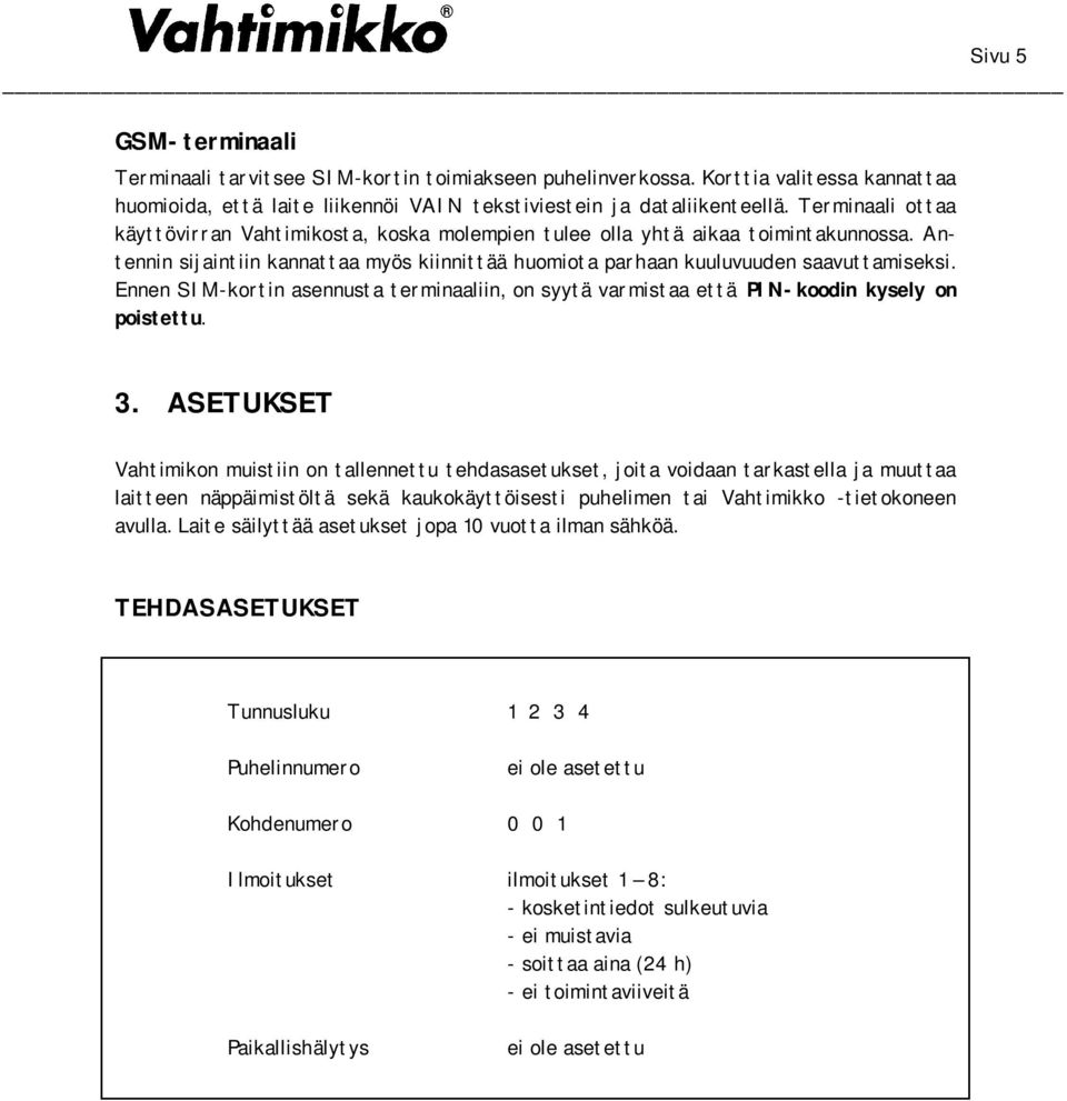 Ennen SIM-kortin asennusta terminaaliin, on syytä varmistaa että PIN-koodin kysely on poistettu. 3.