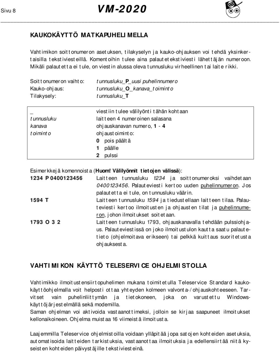 Soittonumeron vaihto: Kauko-ohjaus: Tilakysely: tunnusluku_p_uusi puhelinnumero tunnusluku_o_kanava_toiminto tunnusluku_t _ viestiin tulee välilyönti tähän kohtaan tunnusluku laitteen 4 numeroinen