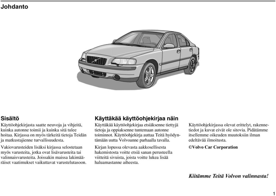 Käyttäkää käyttöohjekirjaa näin Käyttäkää käyttöohjekirjaa etsiäksenne tiettyjä tietoja ja oppiaksenne tuntemaan autonne toiminnot.