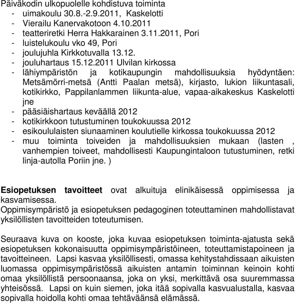 Pappilanlammen liikunta-alue, vapaa-aikakeskus Kaskelotti jne - pääsiäishartaus keväällä 2012 - kotikirkkoon tutustuminen toukokuussa 2012 - esikoululaisten siunaaminen koulutielle kirkossa