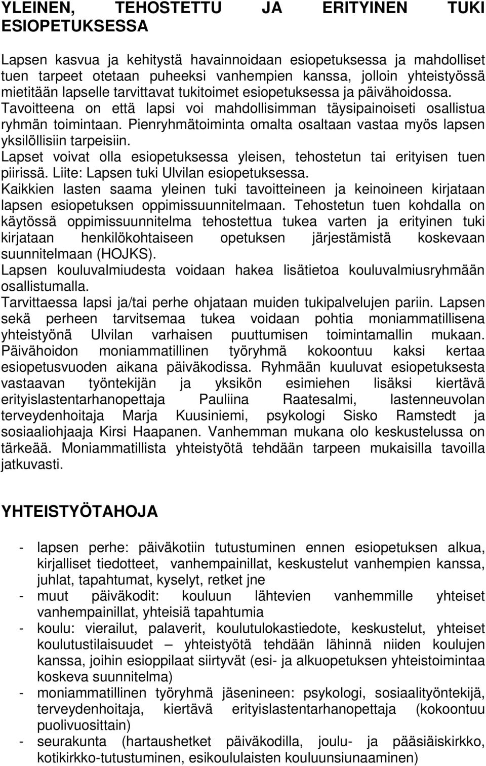 Pienryhmätoiminta omalta osaltaan vastaa myös lapsen yksilöllisiin tarpeisiin. Lapset voivat olla esiopetuksessa yleisen, tehostetun tai erityisen tuen piirissä.