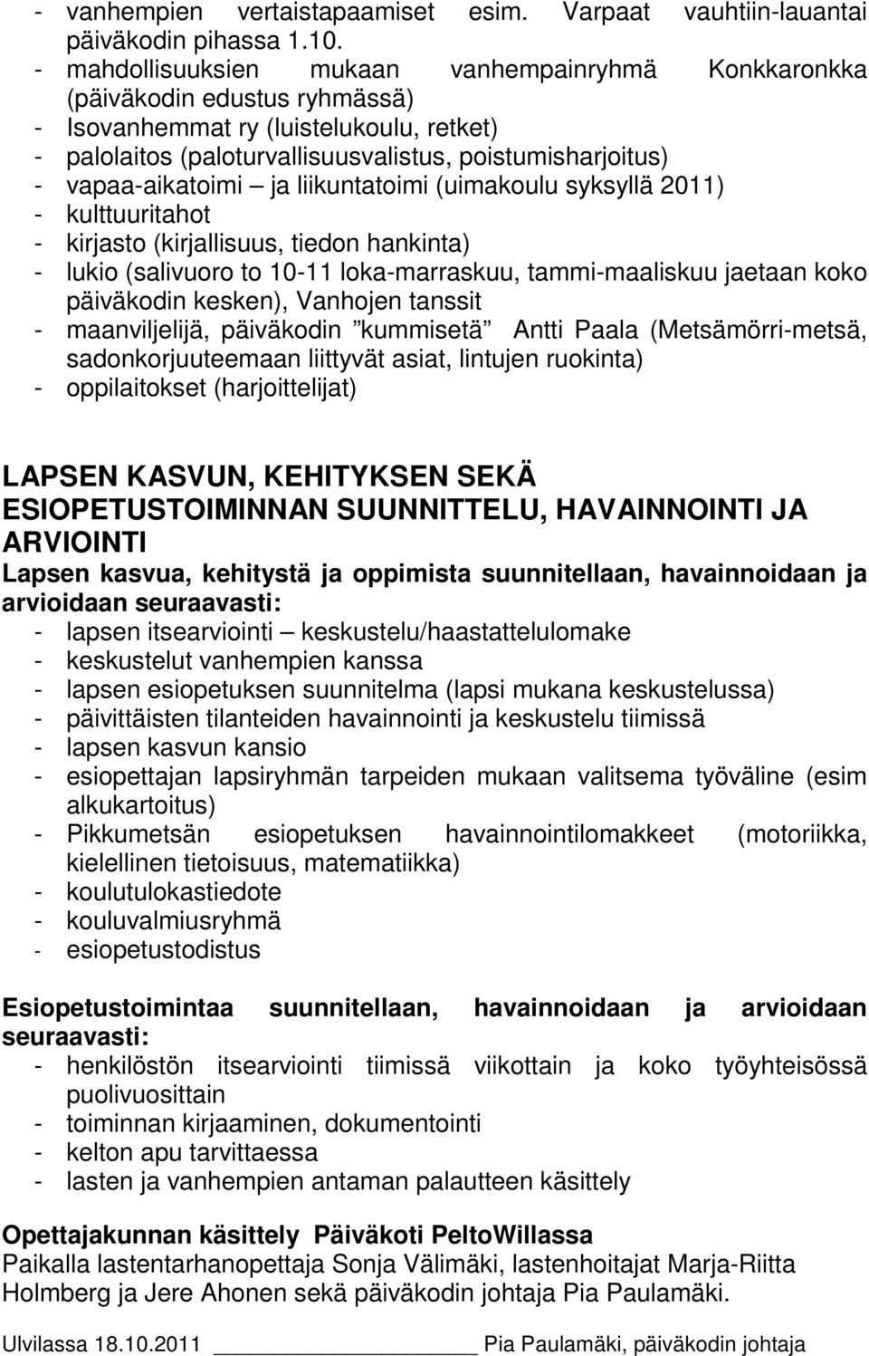 vapaa-aikatoimi ja liikuntatoimi (uimakoulu syksyllä 2011) - kulttuuritahot - kirjasto (kirjallisuus, tiedon hankinta) - lukio (salivuoro to 10-11 loka-marraskuu, tammi-maaliskuu jaetaan koko