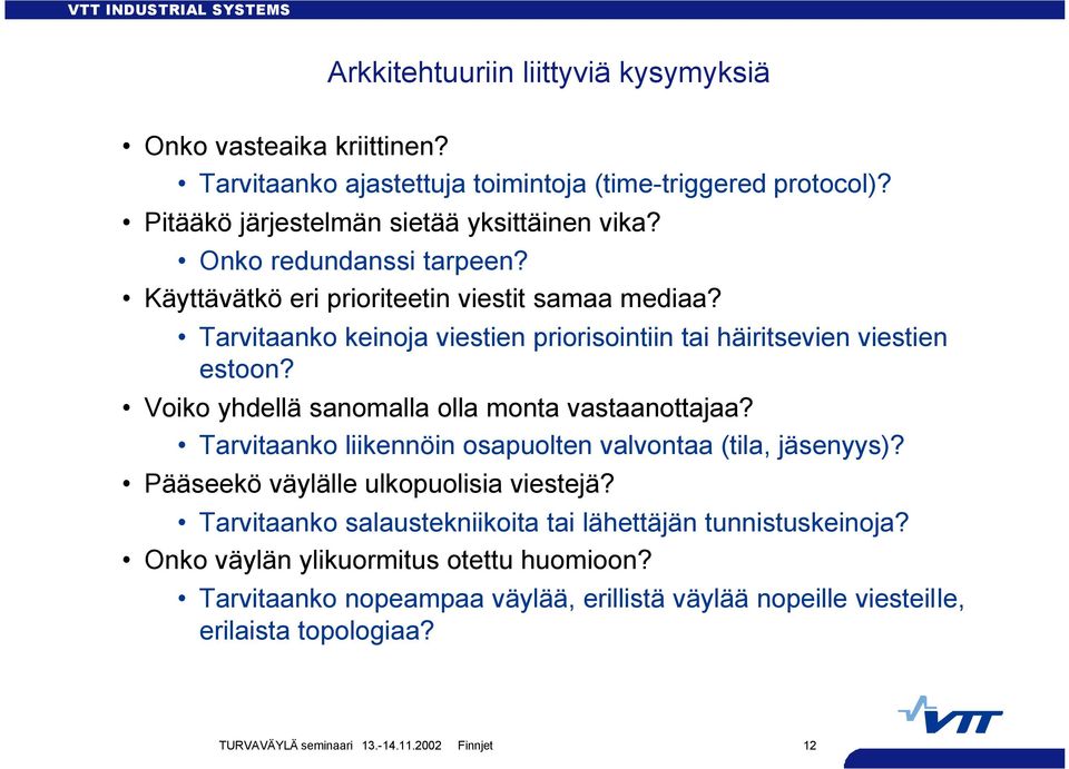 Voiko yhdellä sanomalla olla monta vastaanottajaa? Tarvitaanko liikennöin osapuolten valvontaa (tila, jäsenyys)? Pääseekö väylälle ulkopuolisia viestejä?