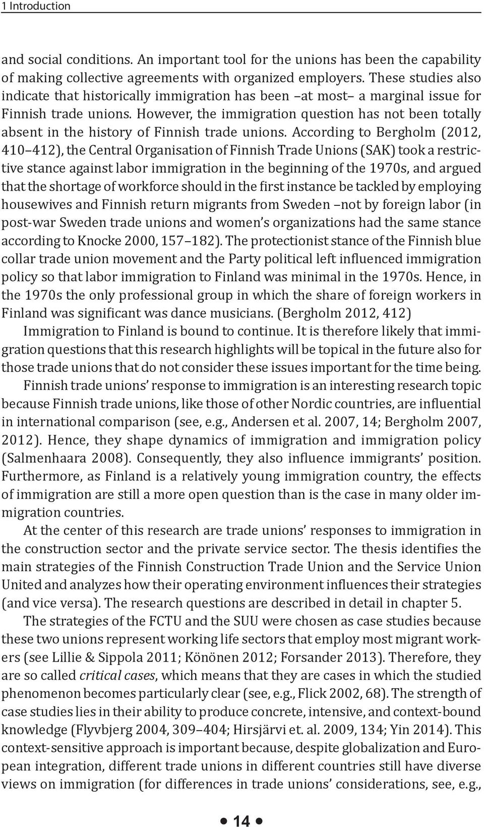 However, the immigration question has not been totally absent in the history of Finnish trade unions.