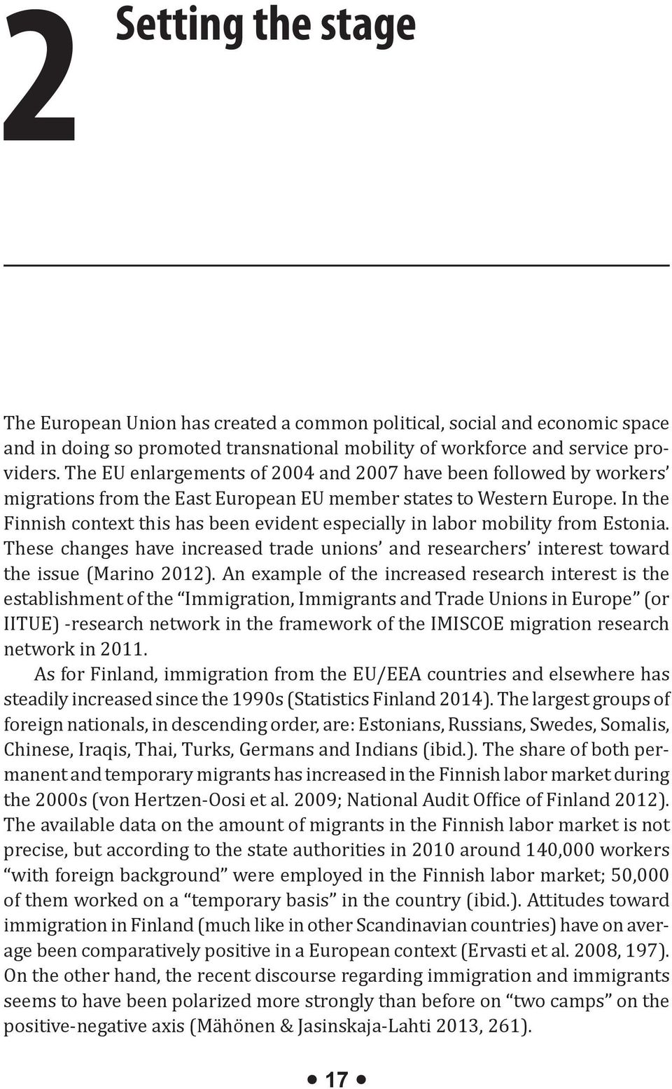 In the Finnish context this has been evident especially in labor mobility from Estonia. These changes have increased trade unions and researchers interest toward the issue (Marino 2012).