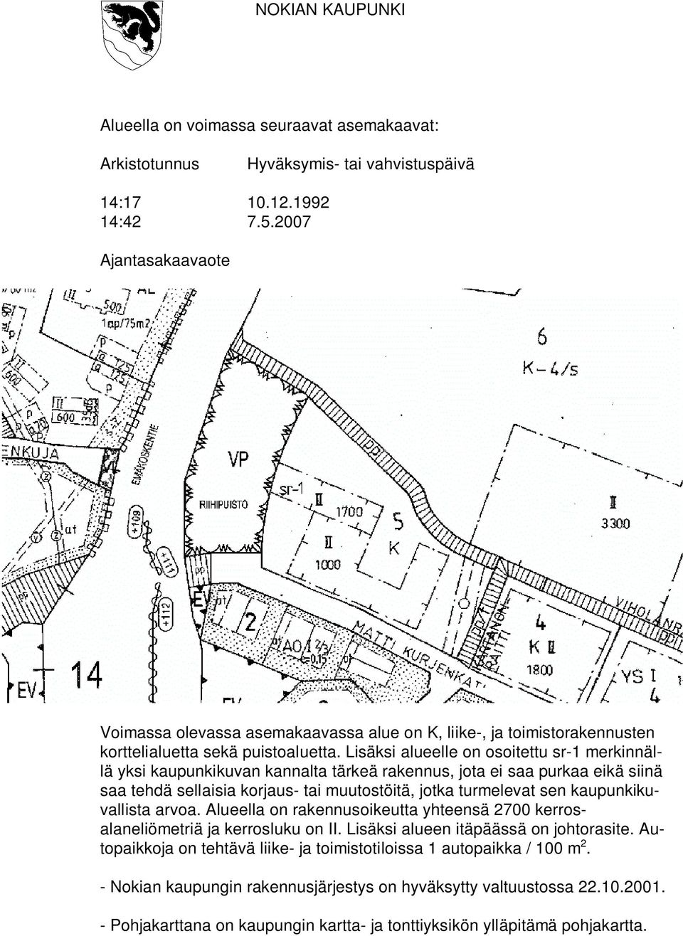 Lisäksi alueelle on osoitettu sr-1 merkinnällä yksi kaupunkikuvan kannalta tärkeä rakennus, jota ei saa purkaa eikä siinä saa tehdä sellaisia korjaus- tai muutostöitä, jotka turmelevat sen