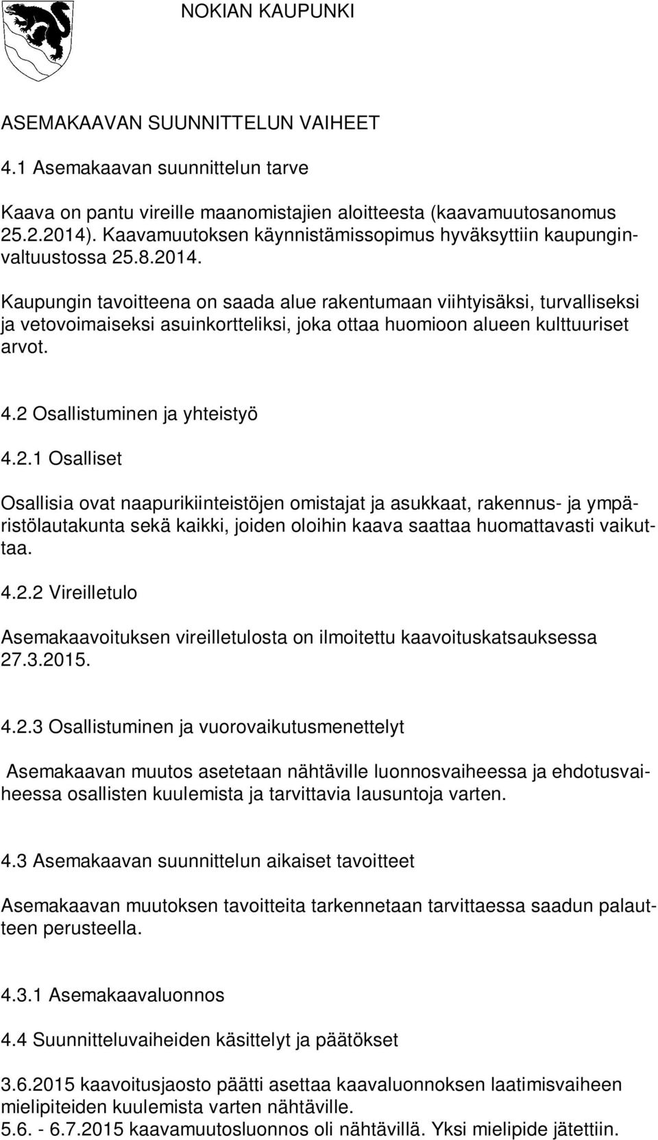 Kaupungin tavoitteena on saada alue rakentumaan viihtyisäksi, turvalliseksi ja vetovoimaiseksi asuinkortteliksi, joka ottaa huomioon alueen kulttuuriset arvot. 4.2 