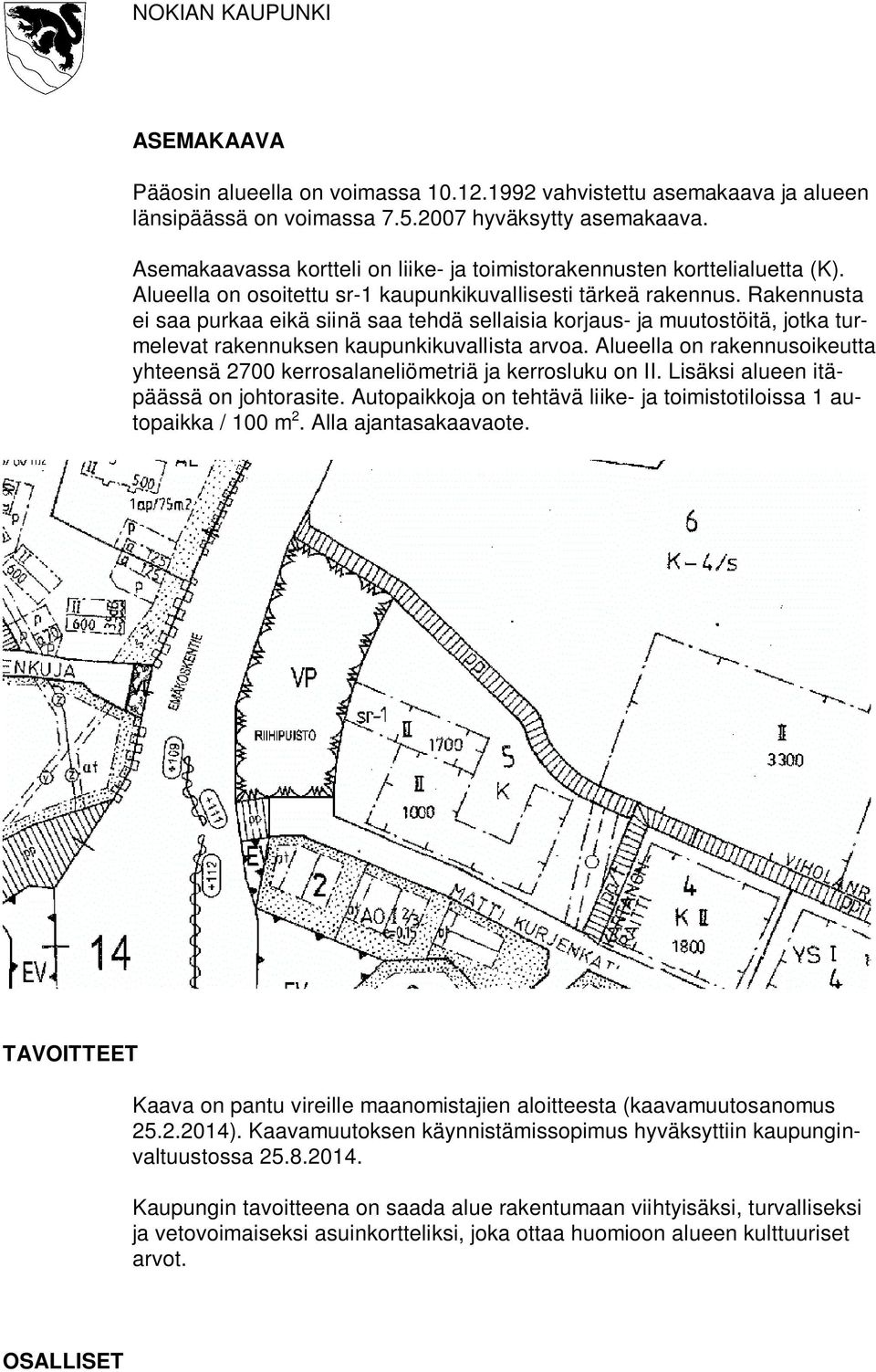 Rakennusta ei saa purkaa eikä siinä saa tehdä sellaisia korjaus- ja muutostöitä, jotka turmelevat rakennuksen kaupunkikuvallista arvoa.