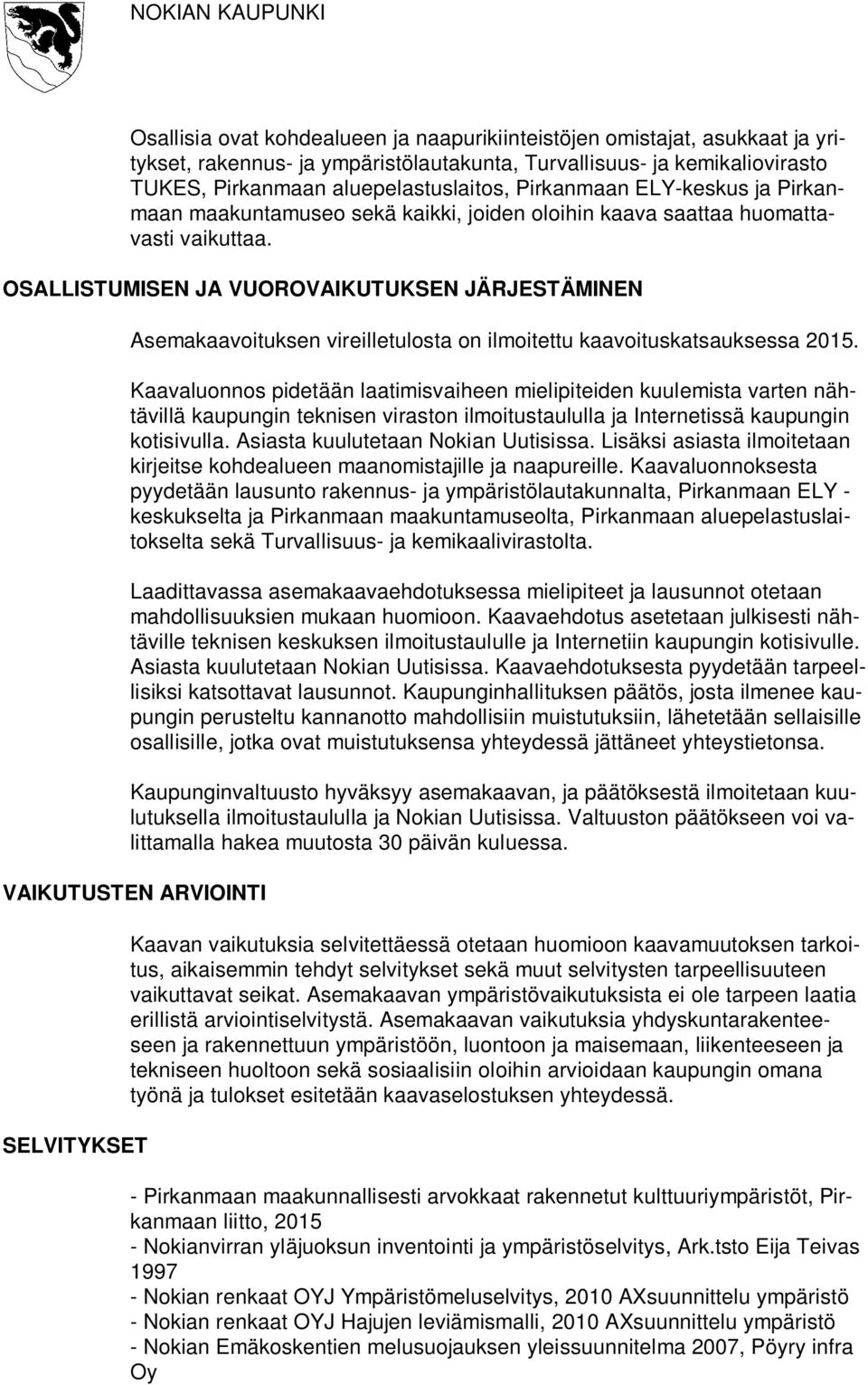 OSALLISTUMISEN JA VUOROVAIKUTUKSEN JÄRJESTÄMINEN Asemakaavoituksen vireilletulosta on ilmoitettu kaavoituskatsauksessa 2015.