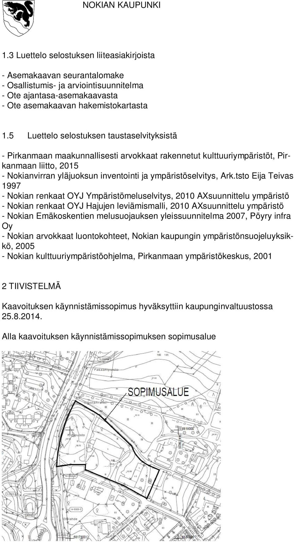 Ark.tsto Eija Teivas 1997 - Nokian renkaat OYJ Ympäristömeluselvitys, 2010 AXsuunnittelu ympäristö - Nokian renkaat OYJ Hajujen leviämismalli, 2010 AXsuunnittelu ympäristö - Nokian Emäkoskentien