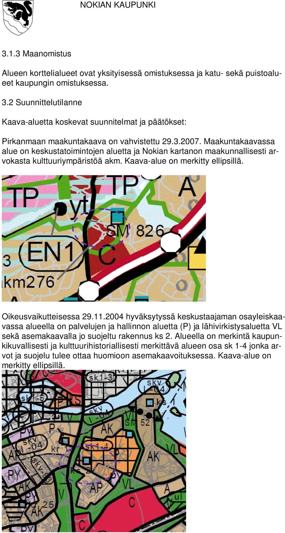 Maakuntakaavassa alue on keskustatoimintojen aluetta ja Nokian kartanon maakunnallisesti arvokasta kulttuuriympäristöä akm. Kaava-alue on merkitty ellipsillä. Oikeusvaikutteisessa 29.11.