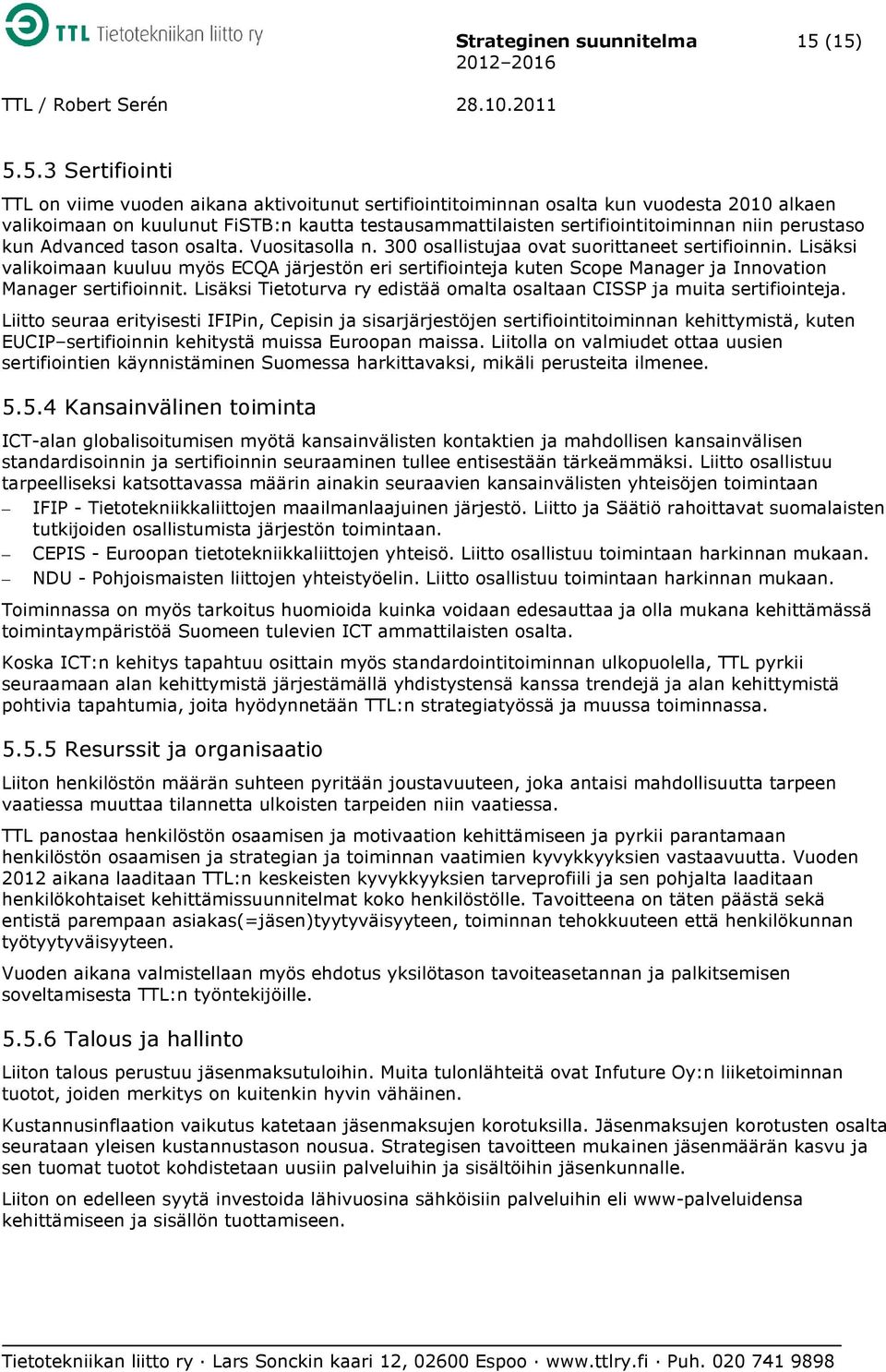 sertifiointitoiminnan niin perustaso kun Advanced tason osalta. Vuositasolla n. 300 osallistujaa ovat suorittaneet sertifioinnin.