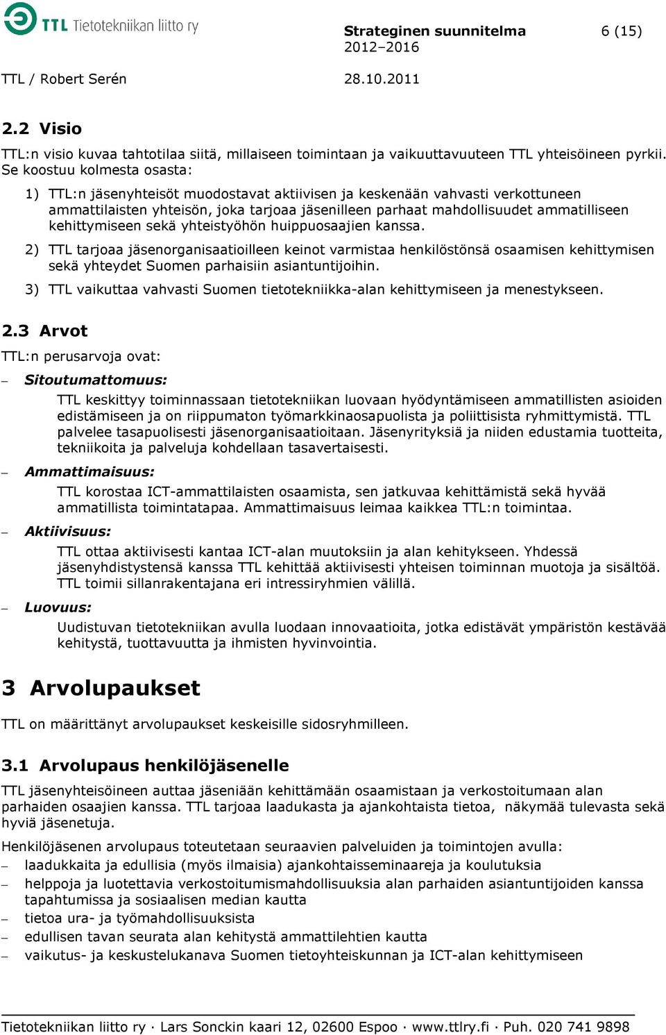 kehittymiseen sekä yhteistyöhön huippuosaajien kanssa. 2) TTL tarjoaa jäsenorganisaatioilleen keinot varmistaa henkilöstönsä osaamisen kehittymisen sekä yhteydet Suomen parhaisiin asiantuntijoihin.