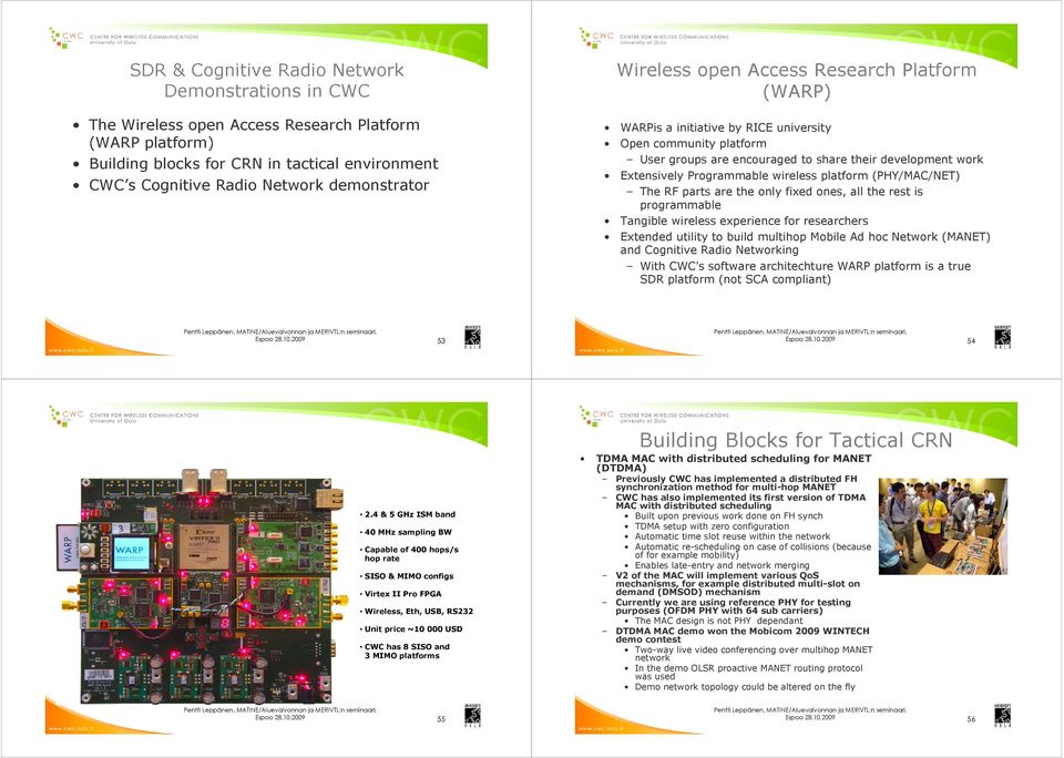 Programmable wireless platform (PHY/MAC/NET) The RF parts are the only fixed ones, all the rest is programmable Tangible wireless experience for researchers Extended utility to build multihop Mobile