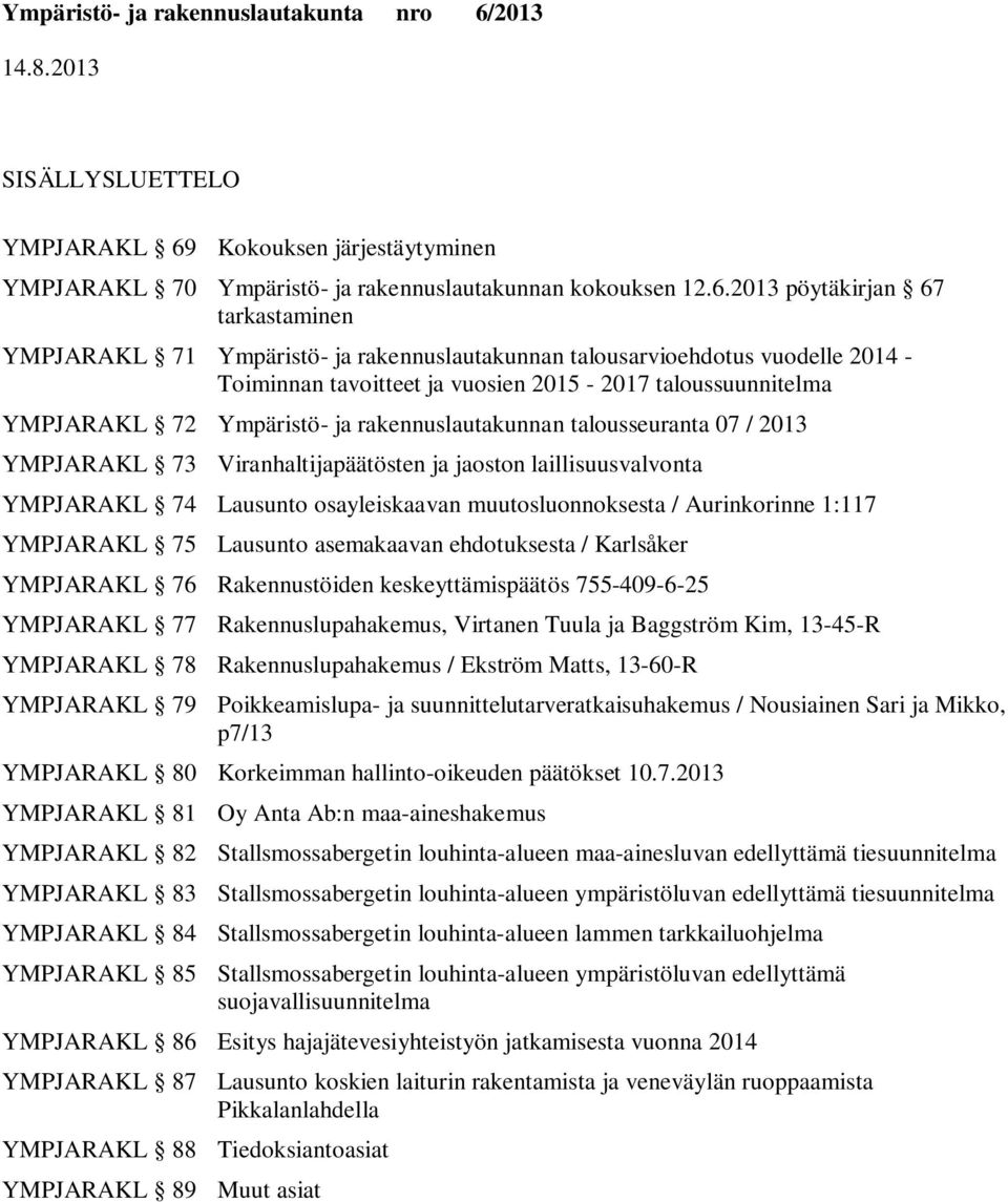 Kokouksen järjestäytyminen YMPJARAKL 70 Ympäristö- ja rakennuslautakunnan kokouksen 12.6.