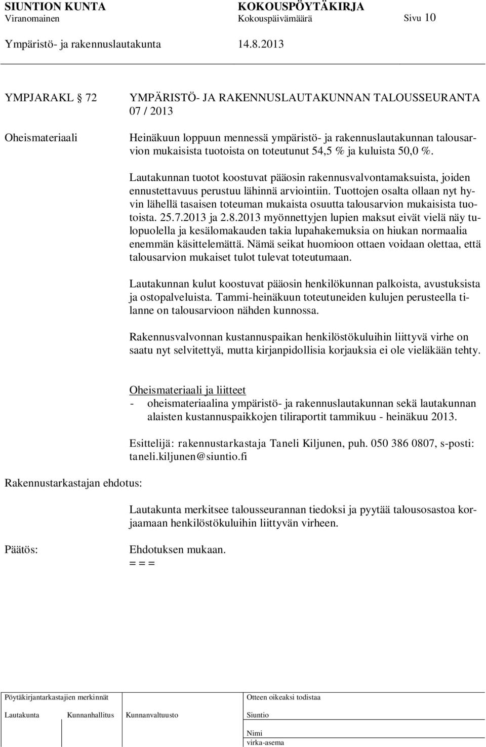 Tuottojen osalta ollaan nyt hyvin lähellä tasaisen toteuman mukaista osuutta talousarvion mukaisista tuotoista. 25.7.2013 ja 2.8.