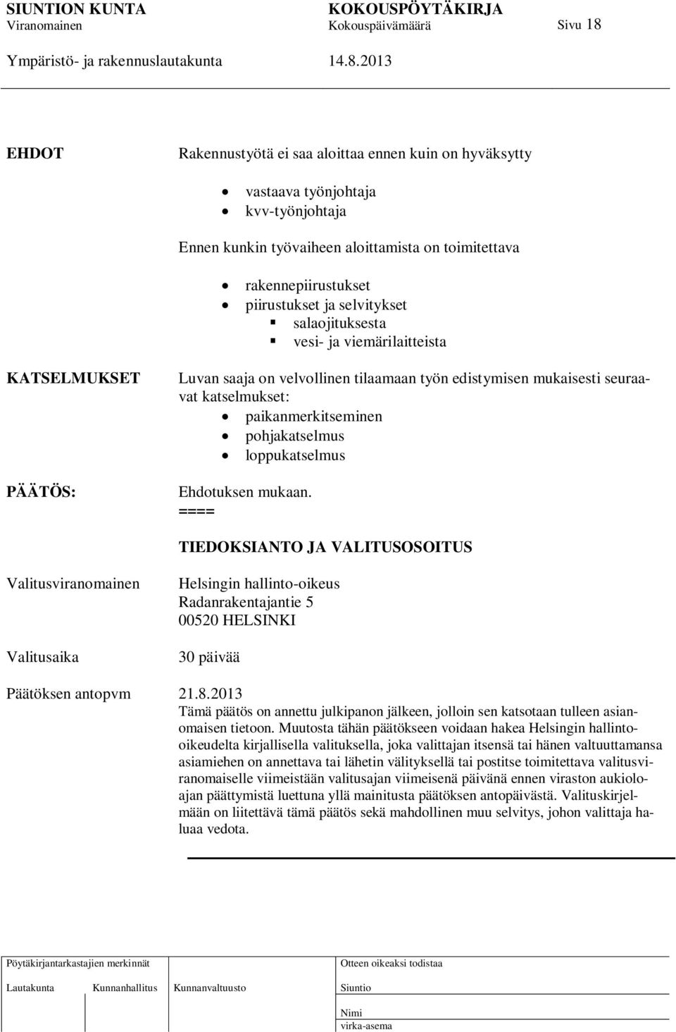 loppukatselmus Ehdotuksen mukaan. ==== TIEDOKSIANTO JA VALITUSOSOITUS Valitusviranomainen Valitusaika Helsingin hallinto-oikeus Radanrakentajantie 5 00520 HELSINKI 30 päivää Päätöksen antopvm 21.8.