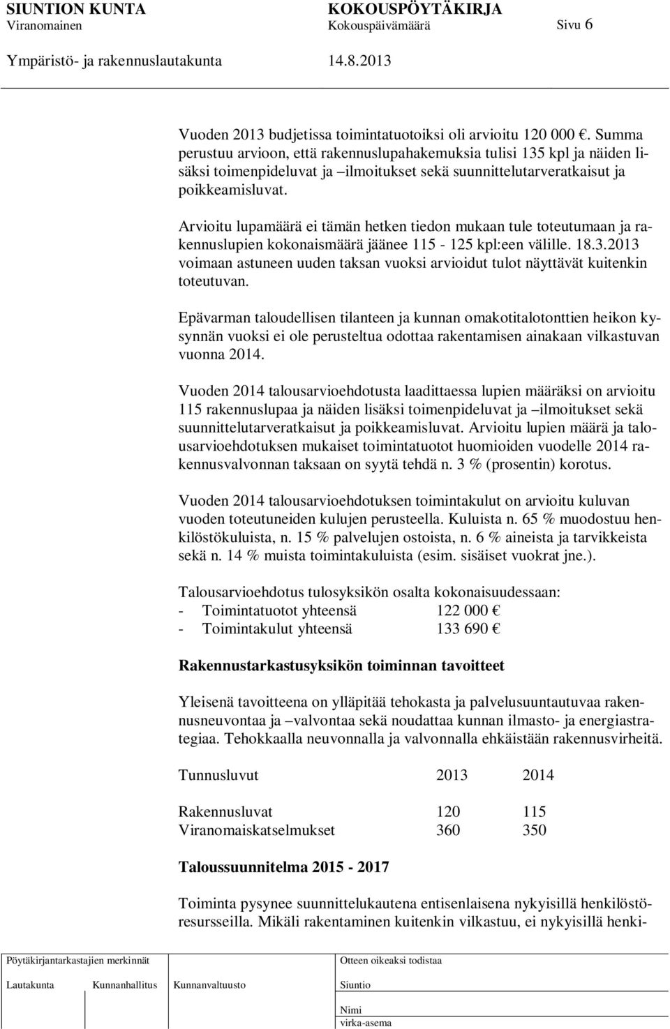 Arvioitu lupamäärä ei tämän hetken tiedon mukaan tule toteutumaan ja rakennuslupien kokonaismäärä jäänee 115-125 kpl:een välille. 18.3.