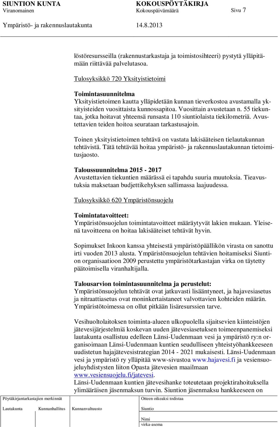55 tiekuntaa, jotka hoitavat yhteensä runsasta 110 siuntiolaista tiekilometriä. Avustettavien teiden hoitoa seurataan tarkastusajoin.