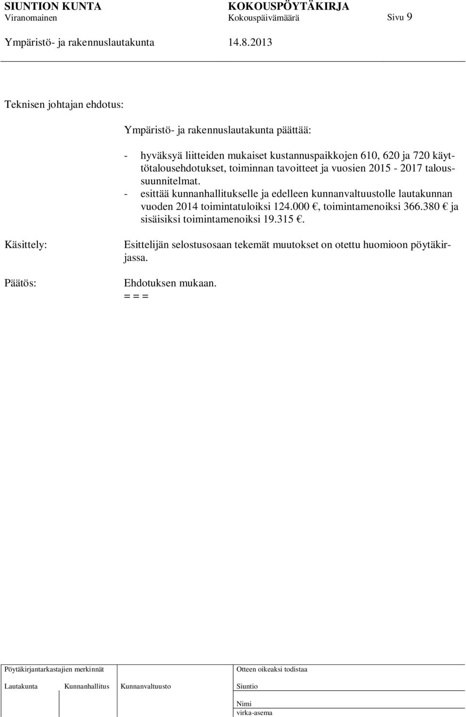 - esittää kunnanhallitukselle ja edelleen kunnanvaltuustolle lautakunnan vuoden 2014 toimintatuloiksi 124.