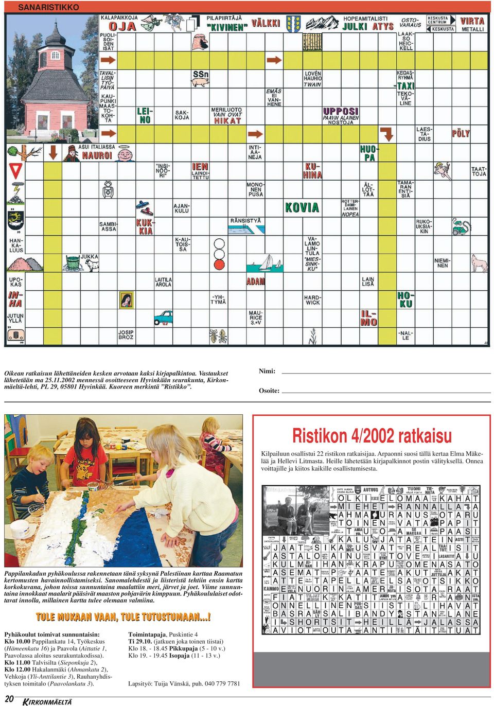 Nimi: Osoite: Ristikon 4/2002 ratkaisu Kilpailuun osallistui 22 ristikon ratkaisijaa. Arpaonni suosi tällä kertaa Elma Mäkelää ja Hellevi Litmasta.