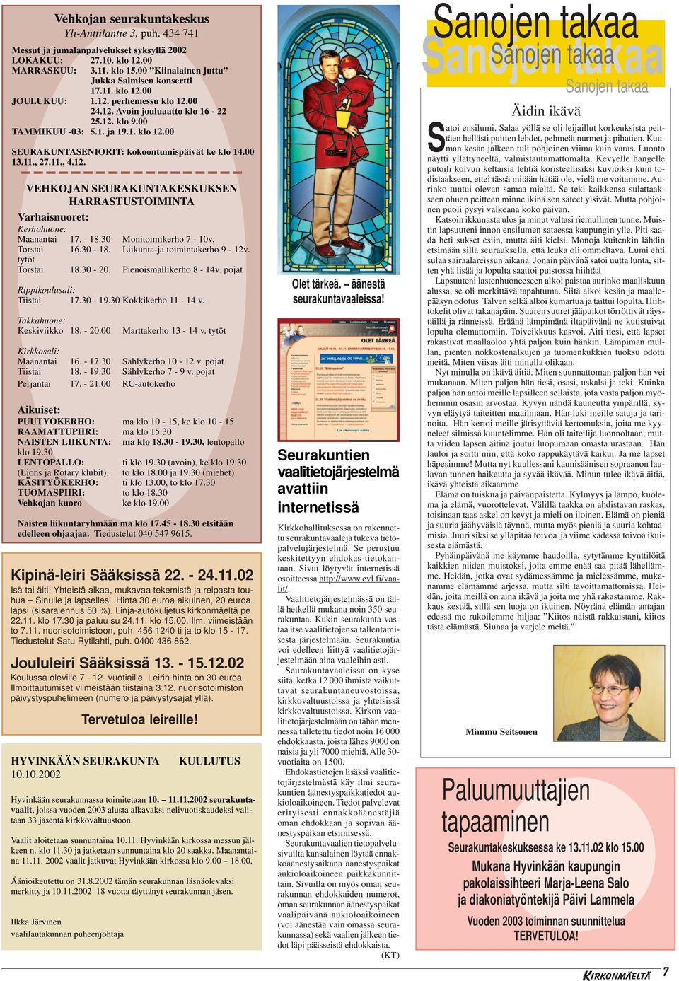 30-20. Pienoismallikerho 8-14v. pojat Rippikoulusali: Tiistai 17.30-19.30 Kokkikerho 11-14 v. Takkahuone: Keskiviikko 18. - 20.00 Kipinä-leiri Sääksissä 22. - 24.11.02 Isä tai äiti!