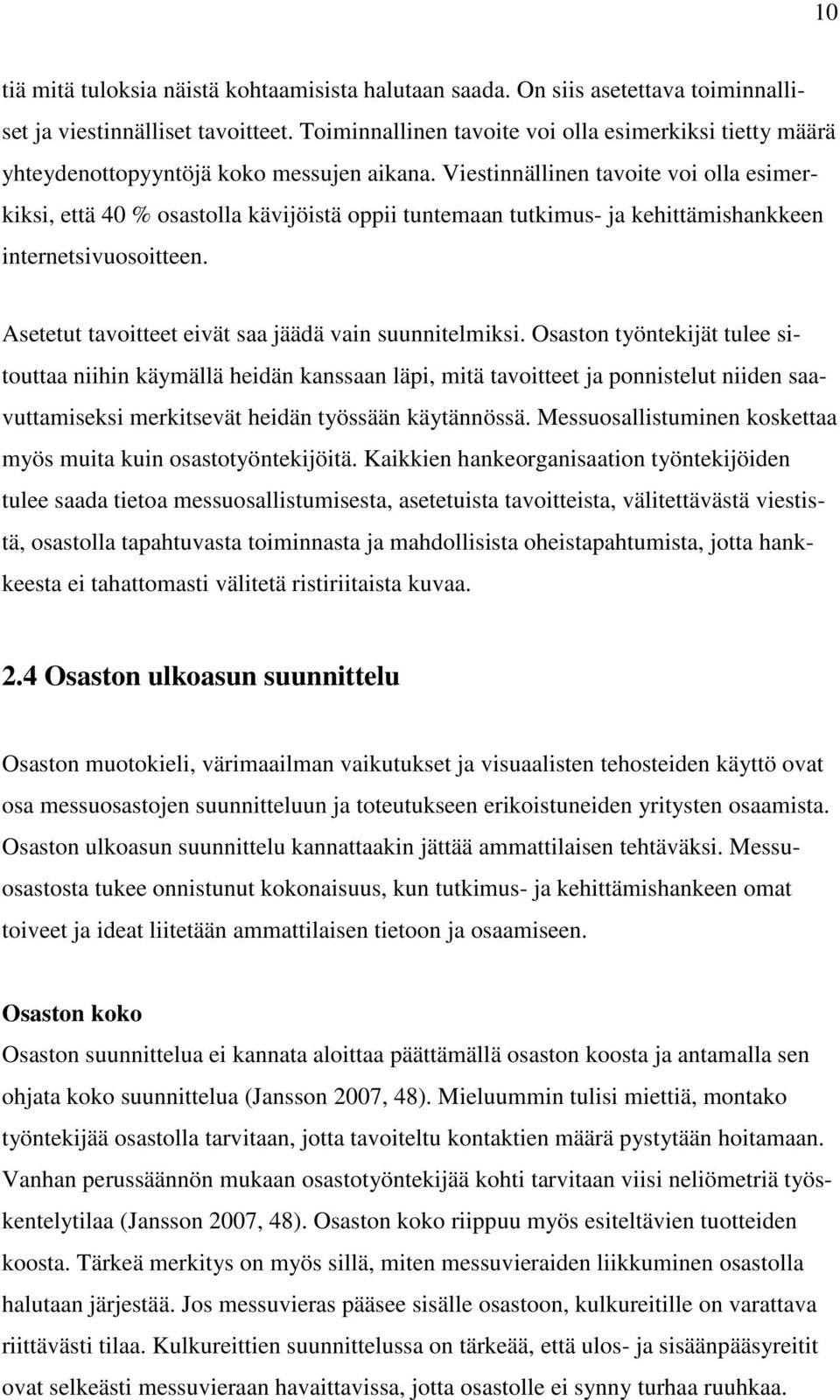 Viestinnällinen tavoite voi olla esimerkiksi, että 40 % osastolla kävijöistä oppii tuntemaan tutkimus- ja kehittämishankkeen internetsivuosoitteen.