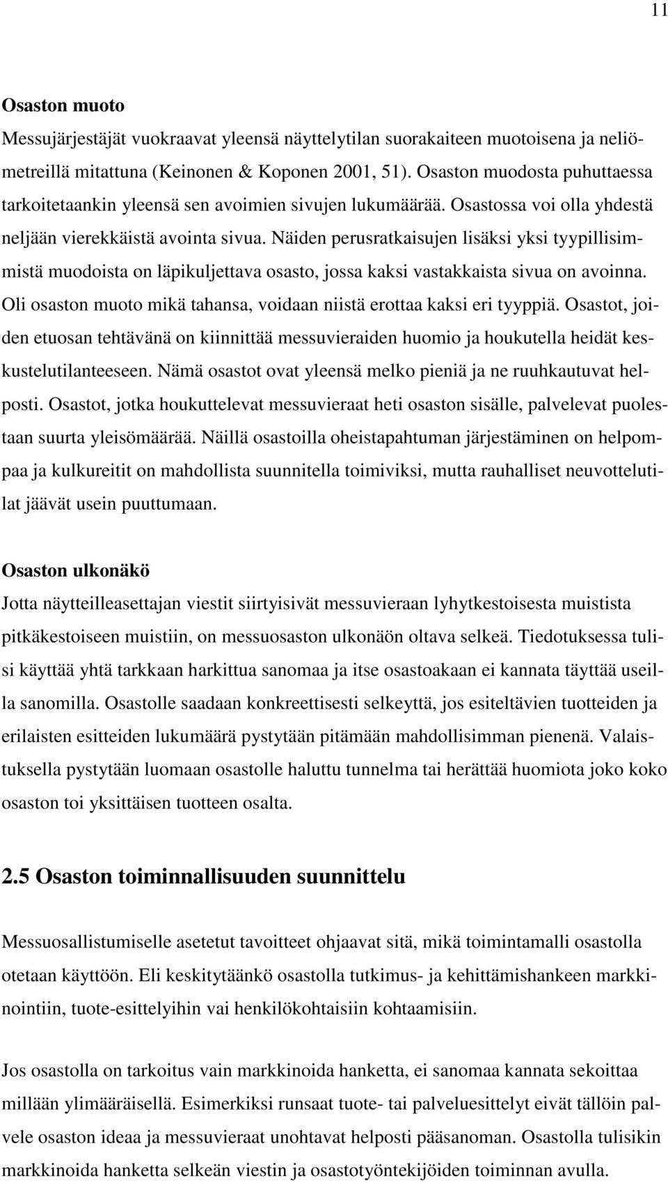 Näiden perusratkaisujen lisäksi yksi tyypillisimmistä muodoista on läpikuljettava osasto, jossa kaksi vastakkaista sivua on avoinna.