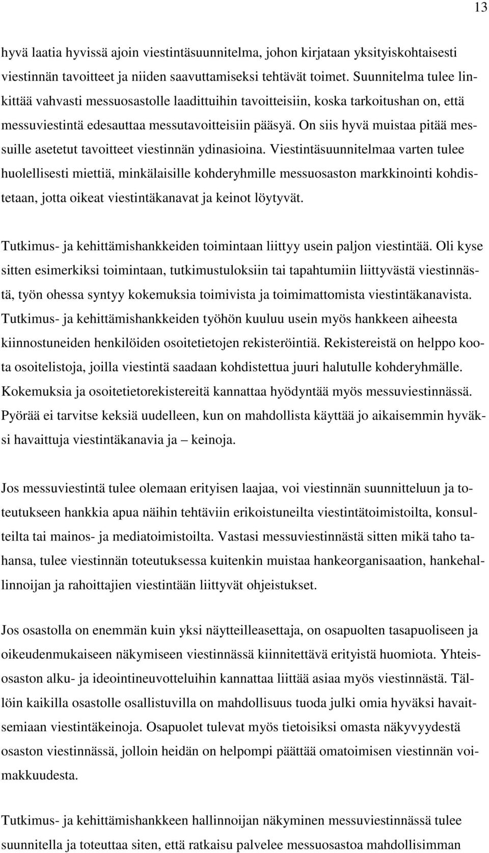 On siis hyvä muistaa pitää messuille asetetut tavoitteet viestinnän ydinasioina.