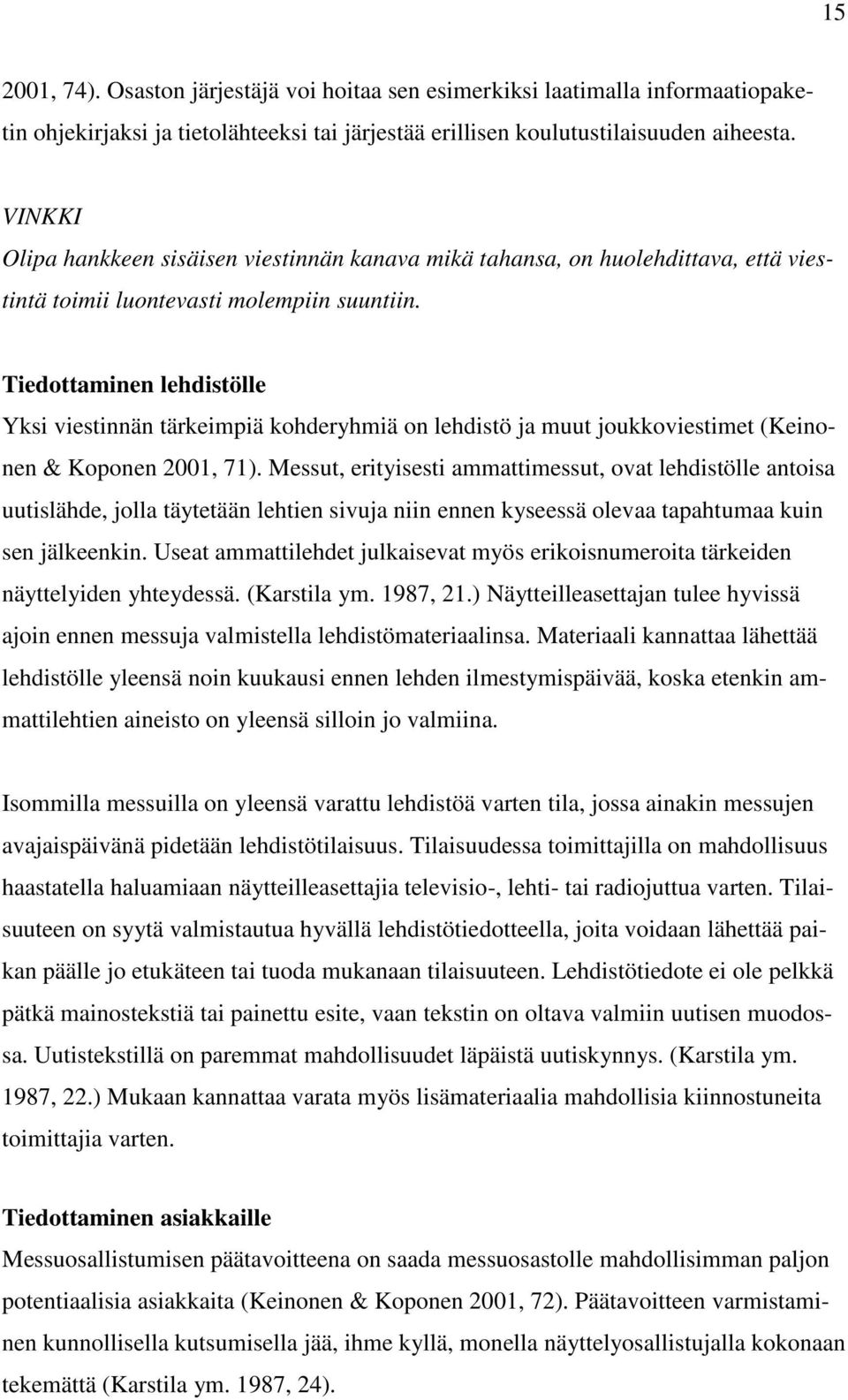 Tiedottaminen lehdistölle Yksi viestinnän tärkeimpiä kohderyhmiä on lehdistö ja muut joukkoviestimet (Keinonen & Koponen 2001, 71).