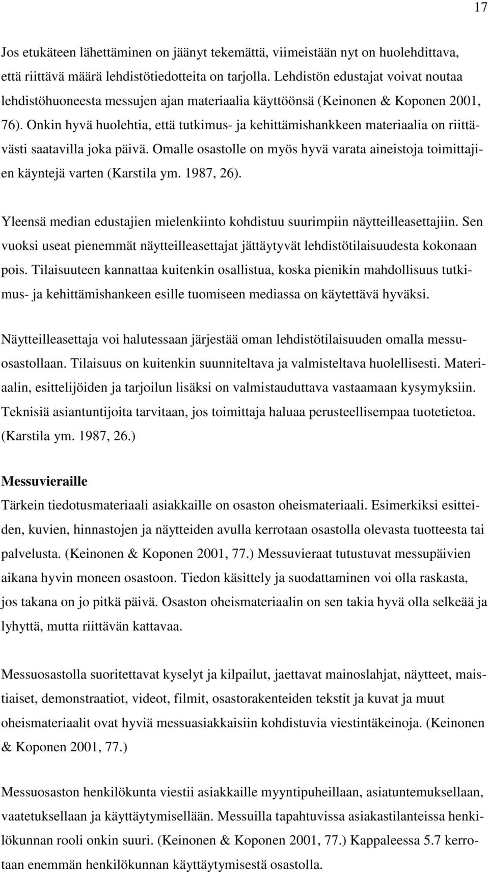 Onkin hyvä huolehtia, että tutkimus- ja kehittämishankkeen materiaalia on riittävästi saatavilla joka päivä. Omalle osastolle on myös hyvä varata aineistoja toimittajien käyntejä varten (Karstila ym.