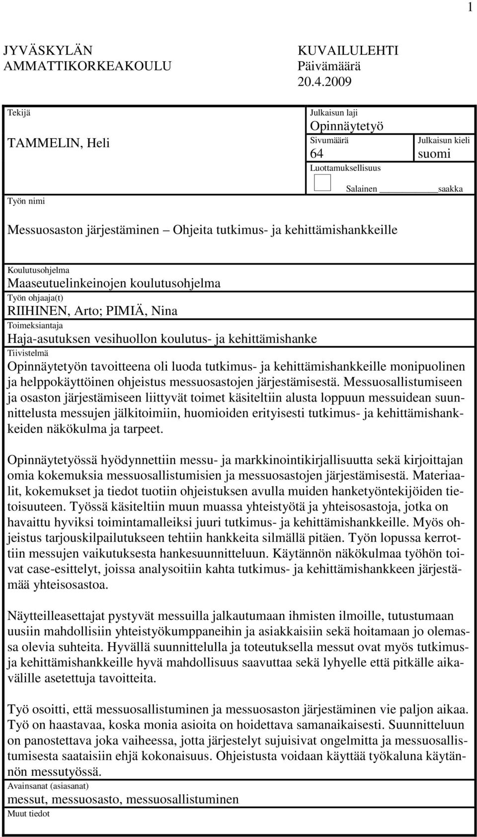 kehittämishankkeille Koulutusohjelma Maaseutuelinkeinojen koulutusohjelma Työn ohjaaja(t) RIIHINEN, Arto; PIMIÄ, Nina Toimeksiantaja Haja-asutuksen vesihuollon koulutus- ja kehittämishanke