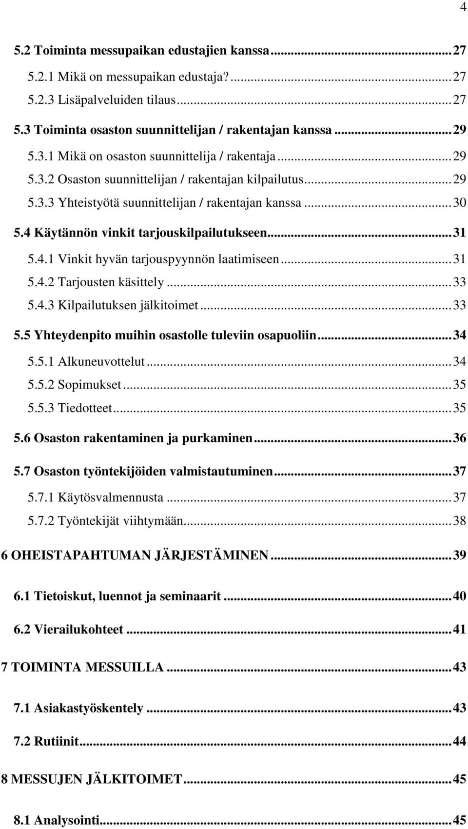 ..31 5.4.2 Tarjousten käsittely...33 5.4.3 Kilpailutuksen jälkitoimet...33 5.5 Yhteydenpito muihin osastolle tuleviin osapuoliin...34 5.5.1 Alkuneuvottelut...34 5.5.2 Sopimukset...35 5.5.3 Tiedotteet.