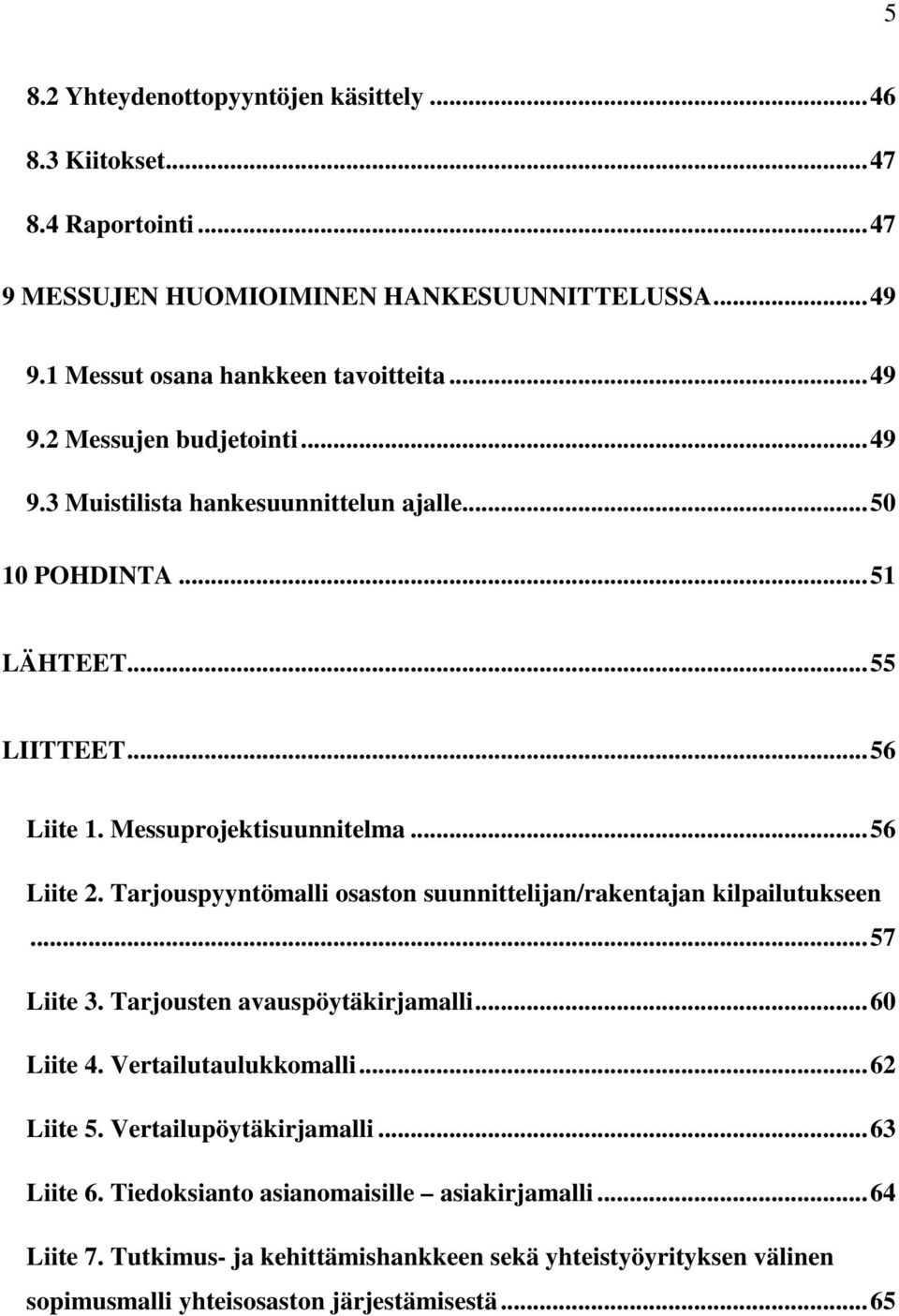 Tarjouspyyntömalli osaston suunnittelijan/rakentajan kilpailutukseen...57 Liite 3. Tarjousten avauspöytäkirjamalli...60 Liite 4. Vertailutaulukkomalli...62 Liite 5.