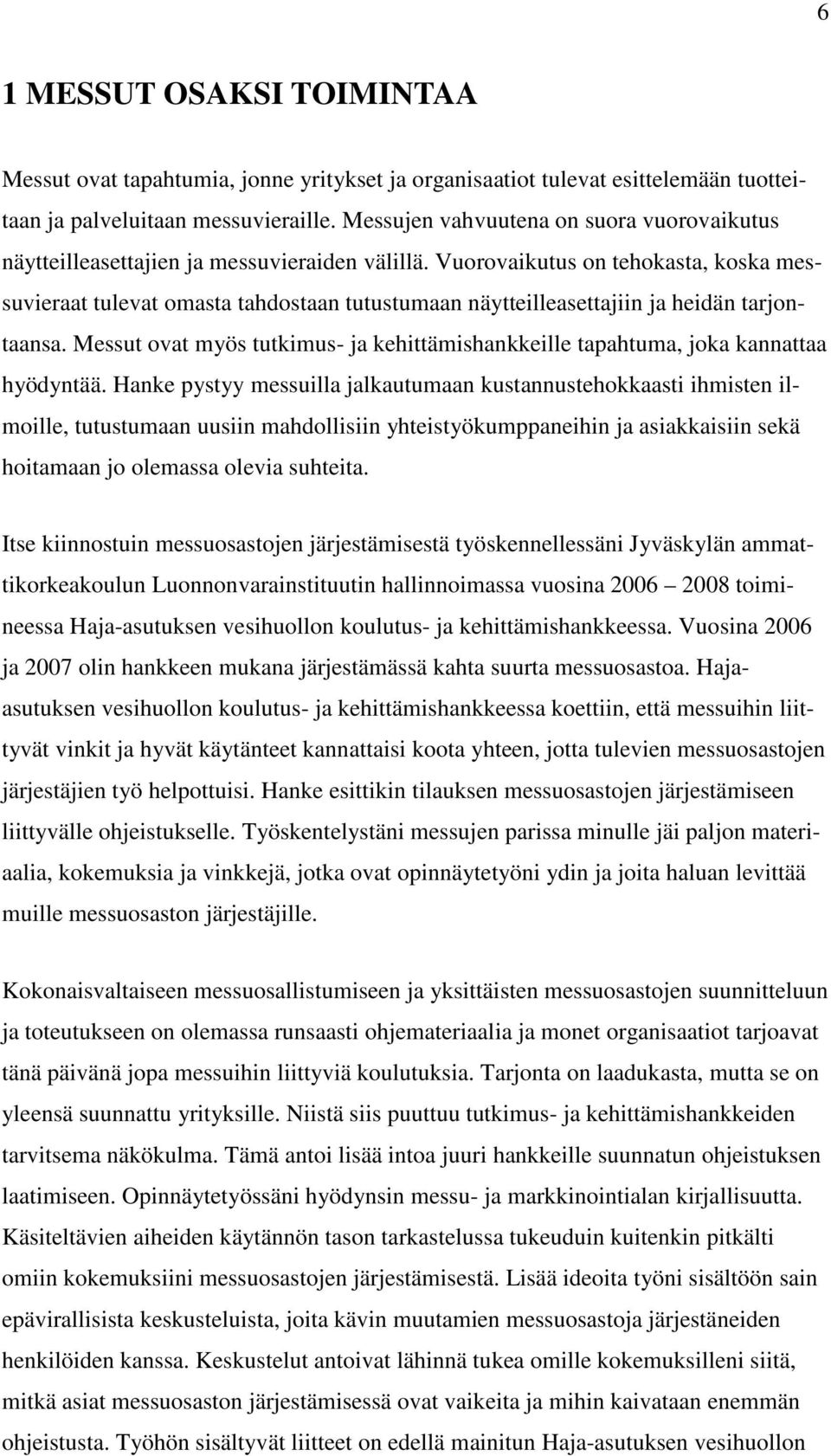 Vuorovaikutus on tehokasta, koska messuvieraat tulevat omasta tahdostaan tutustumaan näytteilleasettajiin ja heidän tarjontaansa.