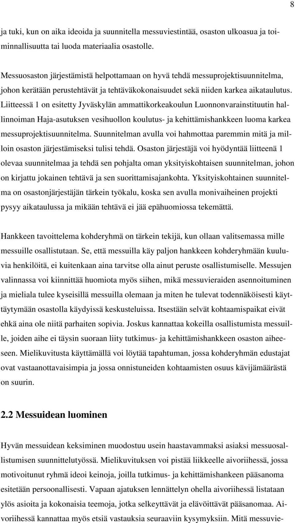 Liitteessä 1 on esitetty Jyväskylän ammattikorkeakoulun Luonnonvarainstituutin hallinnoiman Haja-asutuksen vesihuollon koulutus- ja kehittämishankkeen luoma karkea messuprojektisuunnitelma.