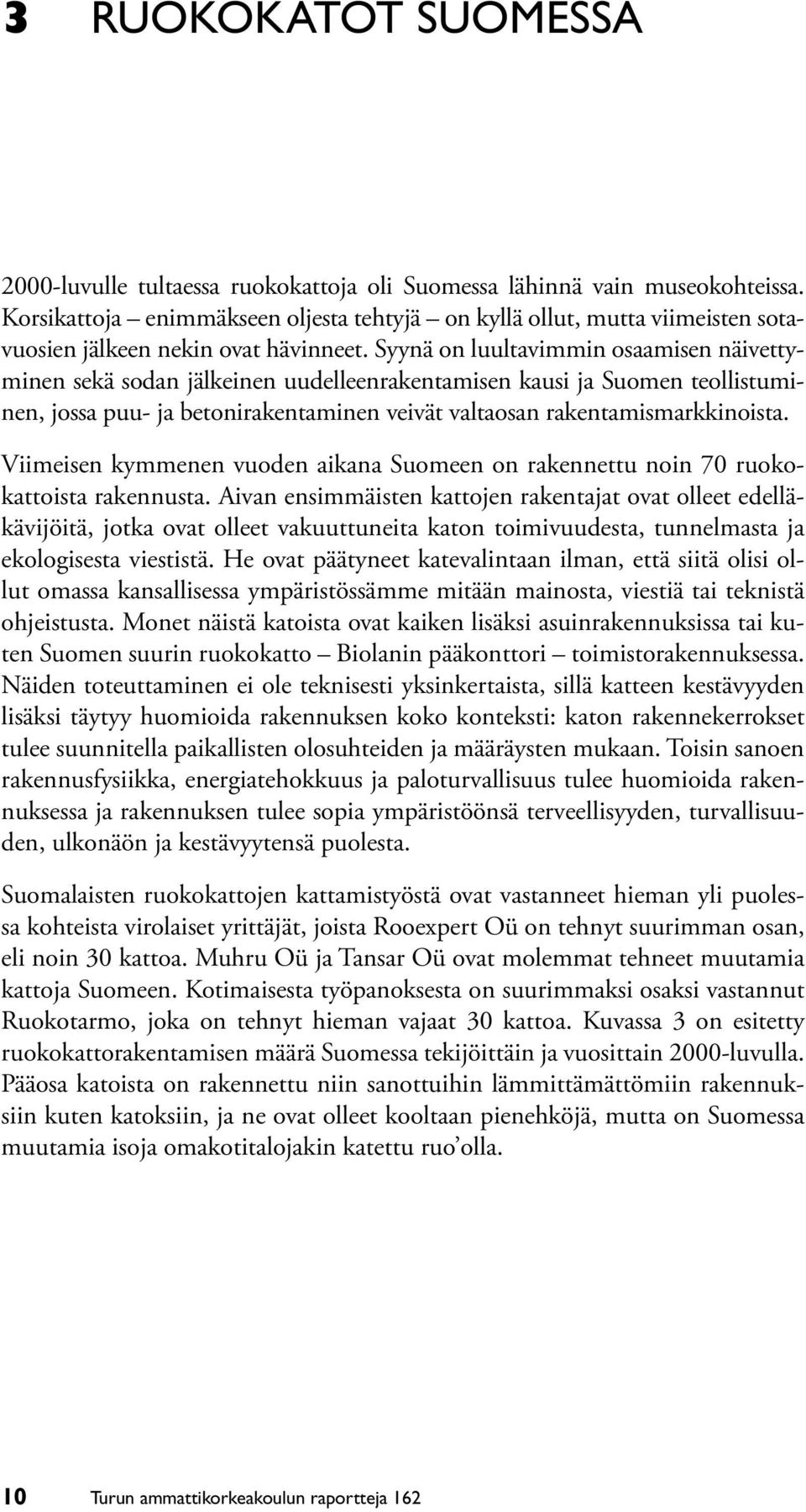 Syynä on luultavimmin osaamisen näivettyminen sekä sodan jälkeinen uudelleenrakentamisen kausi ja Suomen teollistuminen, jossa puu- ja betonirakentaminen veivät valtaosan rakentamismarkkinoista.