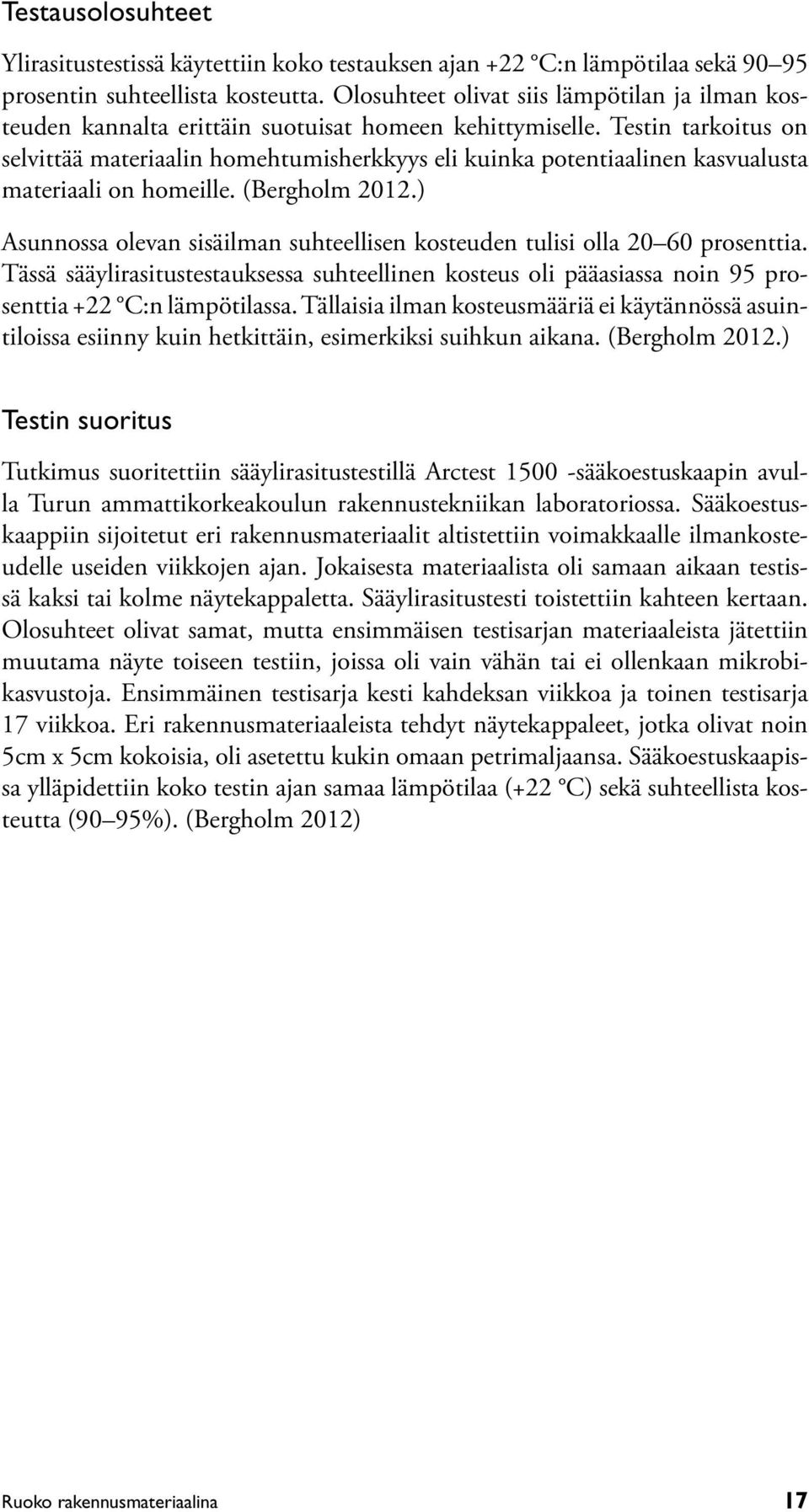 Testin tarkoitus on selvittää materiaalin homehtumisherkkyys eli kuinka potentiaalinen kasvualusta materiaali on homeille. (Bergholm 2012.