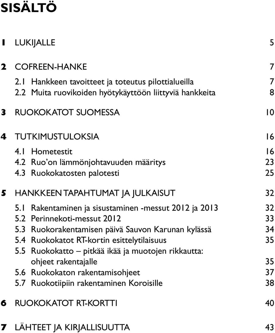 3 Ruokokatosten palotesti 25 5 Hankkeen tapahtumat ja julkaisut 32 5.1 Rakentaminen ja sisustaminen -messut 2012 ja 2013 32 5.2 Perinnekoti-messut 2012 33 5.