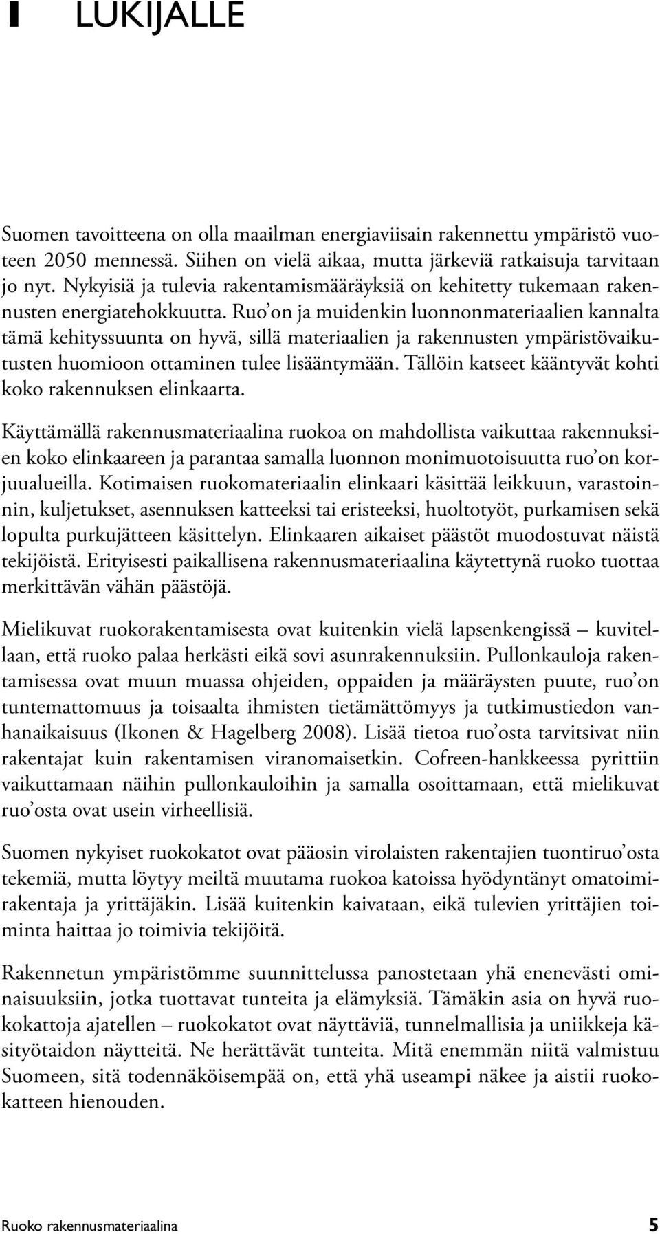 Ruo on ja muidenkin luonnonmateriaalien kannalta tämä kehityssuunta on hyvä, sillä materiaalien ja rakennusten ympäristövaikutusten huomioon ottaminen tulee lisääntymään.