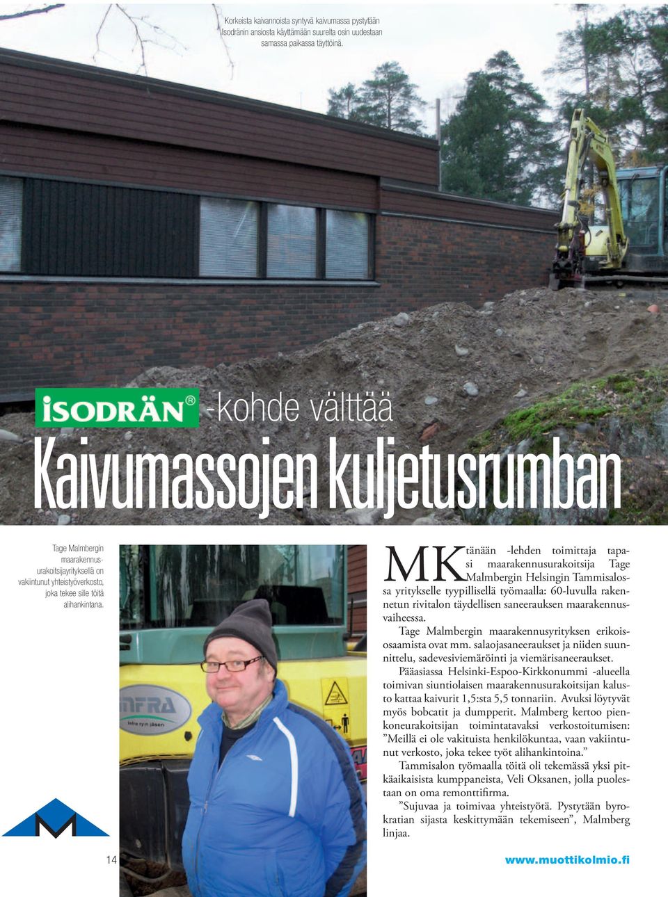 tänään -lehden toimittaja tapasi maarakennusurakoitsija Tage MK Malmbergin Helsingin Tammisalossa yritykselle tyypillisellä työmaalla: 60-luvulla rakennetun rivitalon täydellisen saneerauksen