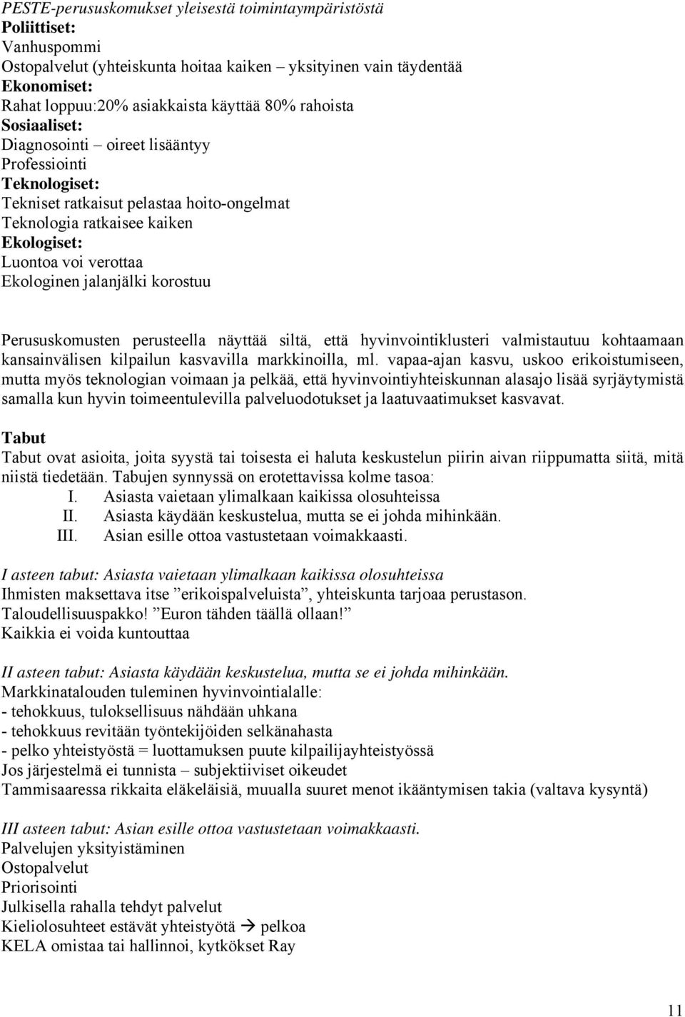 jalanjälki korostuu Perususkomusten perusteella näyttää siltä, että hyvinvointiklusteri valmistautuu kohtaamaan kansainvälisen kilpailun kasvavilla markkinoilla, ml.