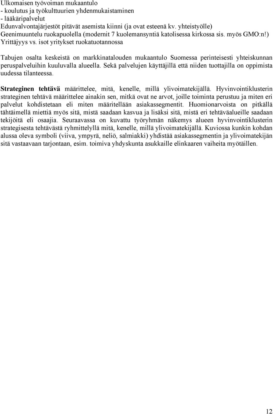 isot yritykset ruokatuotannossa Tabujen osalta keskeistä on markkinatalouden mukaantulo Suomessa perinteisesti yhteiskunnan peruspalveluihin kuuluvalla alueella.