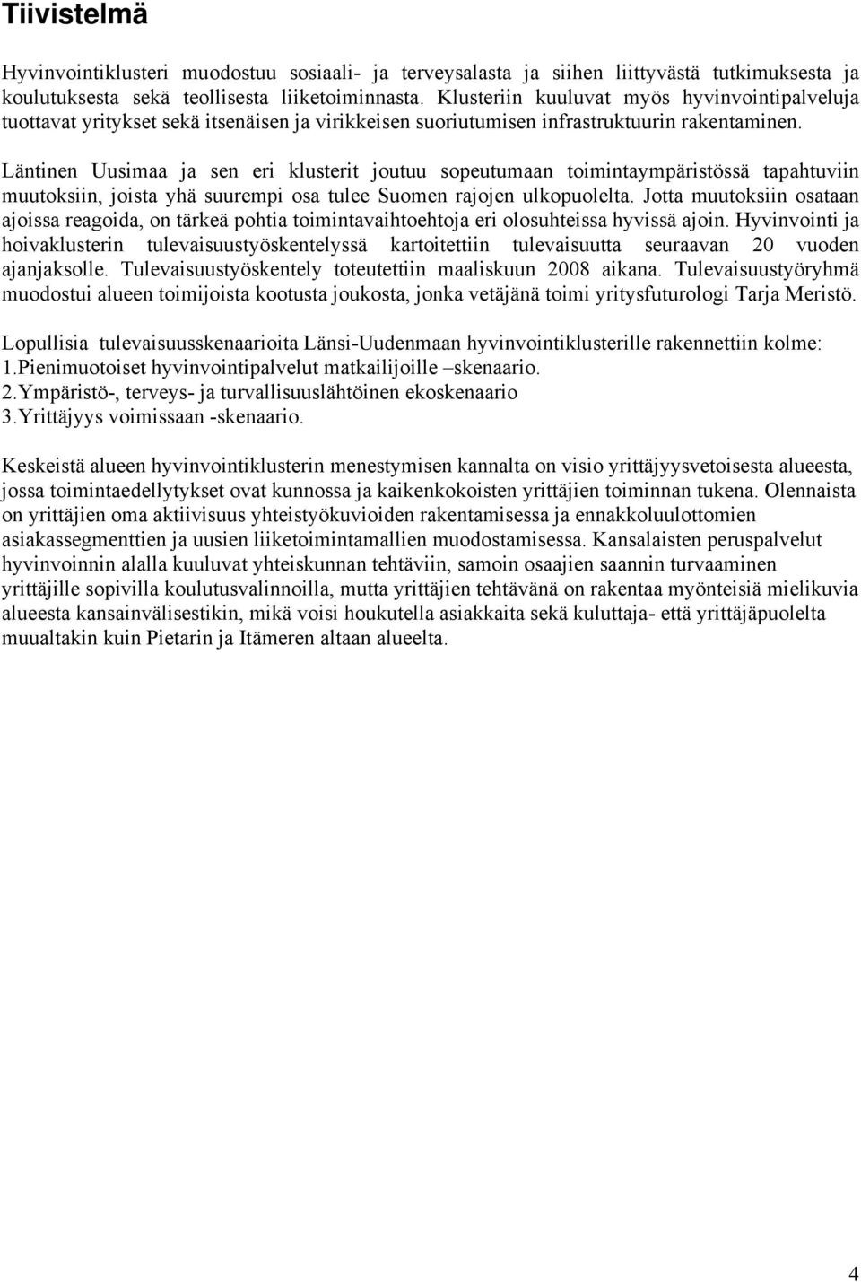 Läntinen Uusimaa ja sen eri klusterit joutuu sopeutumaan toimintaympäristössä tapahtuviin muutoksiin, joista yhä suurempi osa tulee Suomen rajojen ulkopuolelta.