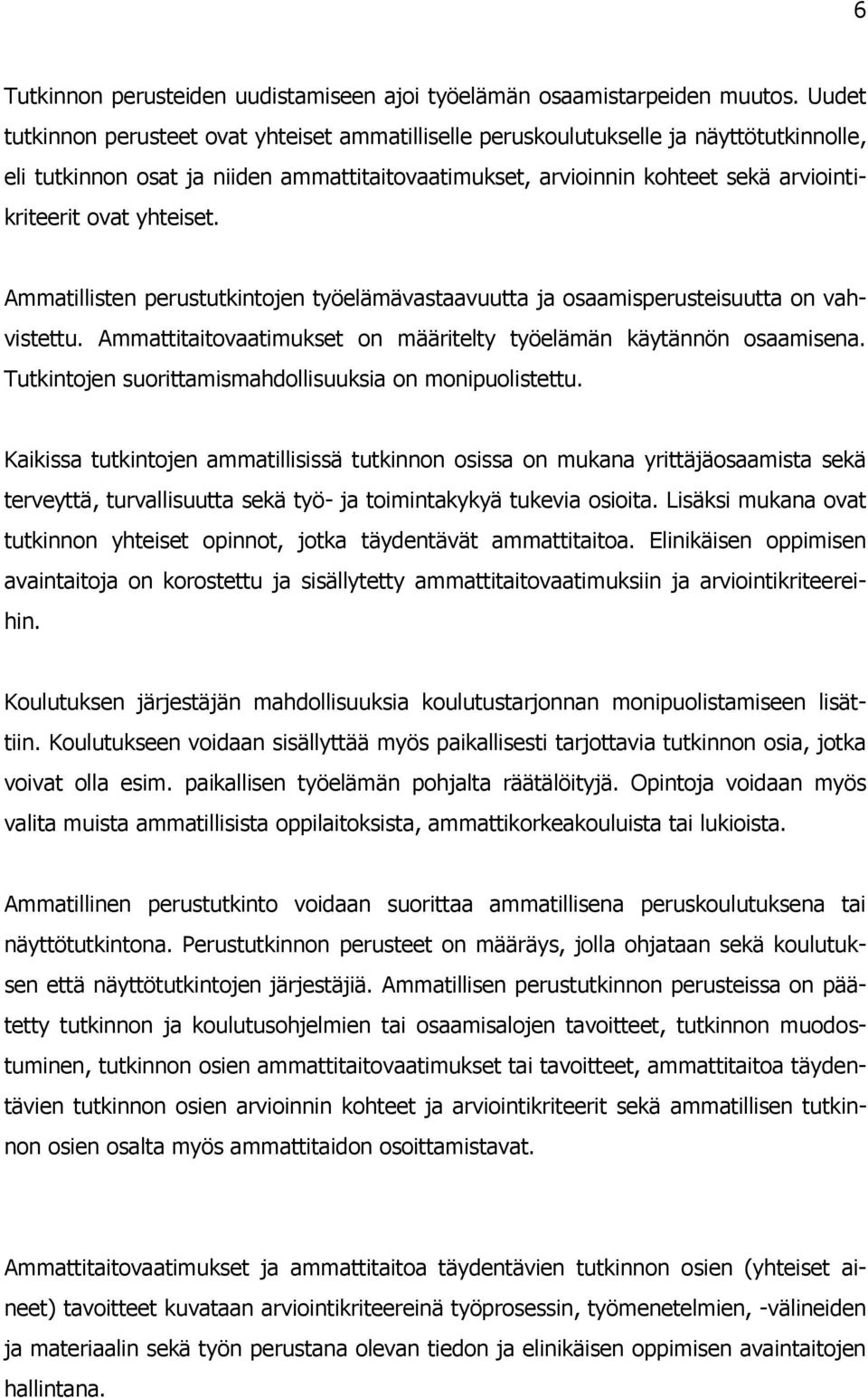 yhteiset. Ammatillisten perustutkintojen työelämävastaavuutta ja osaamisperusteisuutta on vahvistettu. Ammattitaitovaatimukset on määritelty työelämän käytännön osaamisena.