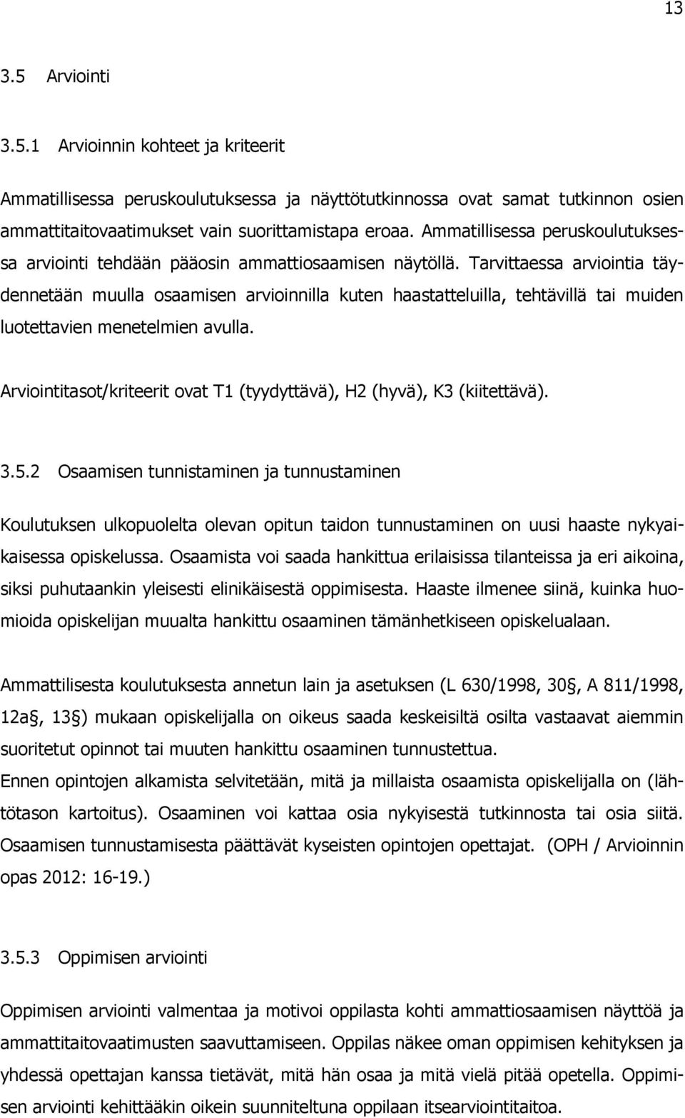 Tarvittaessa arviointia täydennetään muulla osaamisen arvioinnilla kuten haastatteluilla, tehtävillä tai muiden luotettavien menetelmien avulla.