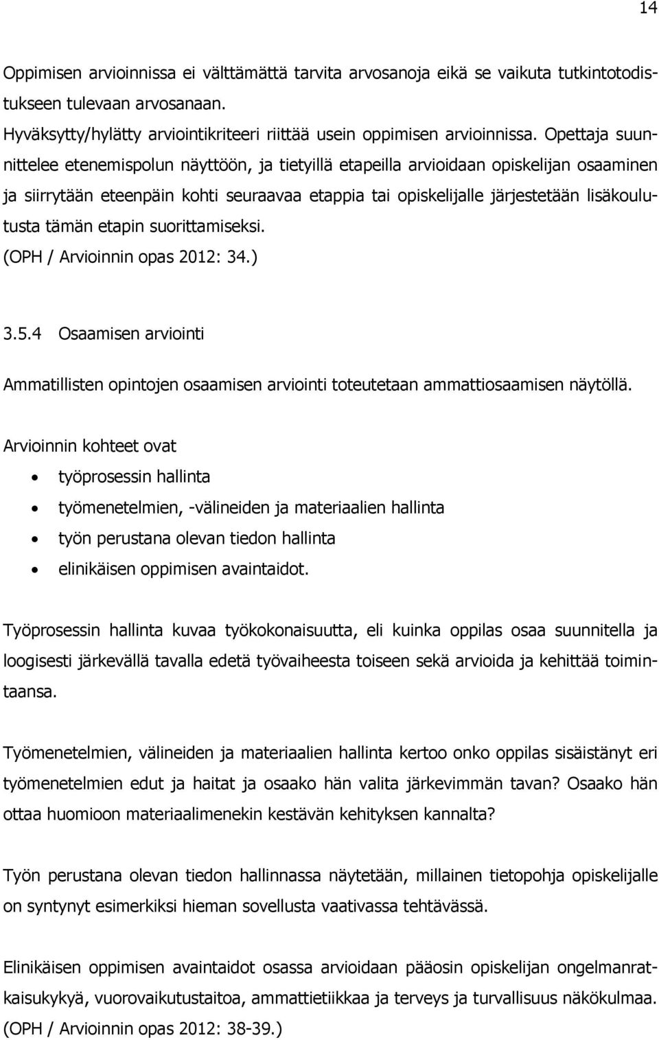 tämän etapin suorittamiseksi. (OPH / Arvioinnin opas 2012: 34.) 3.5.4 Osaamisen arviointi Ammatillisten opintojen osaamisen arviointi toteutetaan ammattiosaamisen näytöllä.