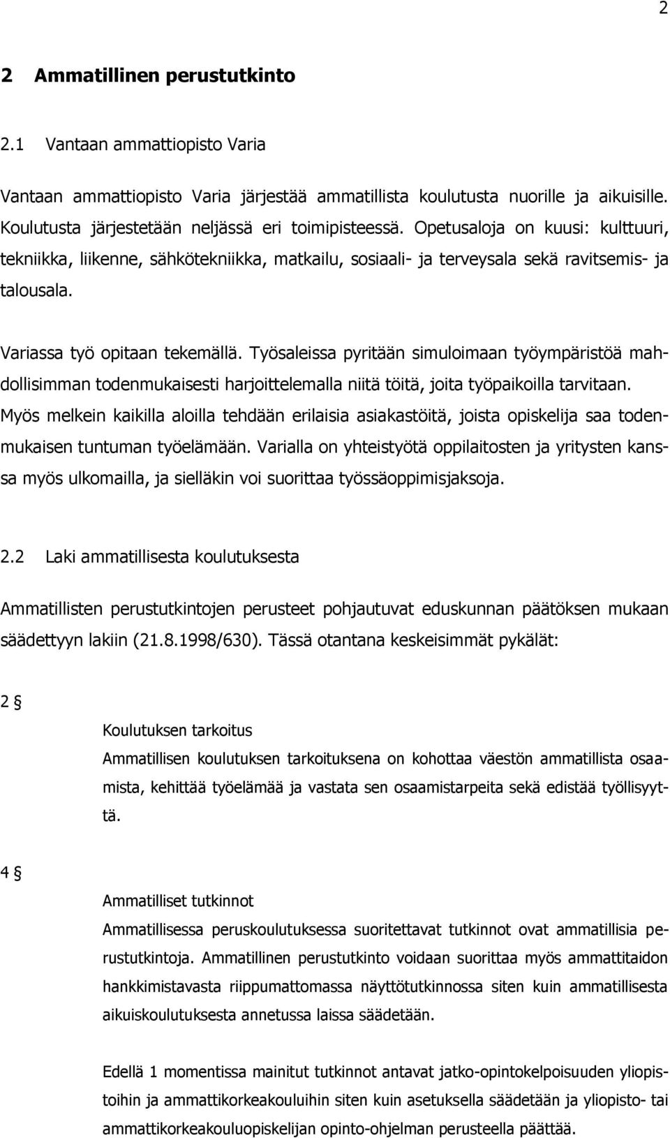 Variassa työ opitaan tekemällä. Työsaleissa pyritään simuloimaan työympäristöä mahdollisimman todenmukaisesti harjoittelemalla niitä töitä, joita työpaikoilla tarvitaan.