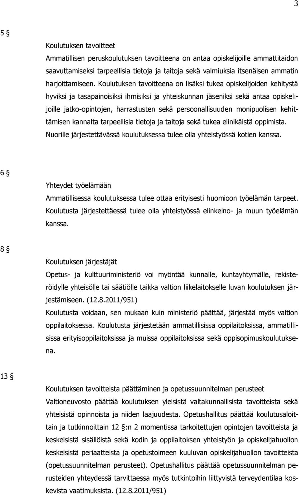 Koulutuksen tavoitteena on lisäksi tukea opiskelijoiden kehitystä hyviksi ja tasapainoisiksi ihmisiksi ja yhteiskunnan jäseniksi sekä antaa opiskelijoille jatko-opintojen, harrastusten sekä