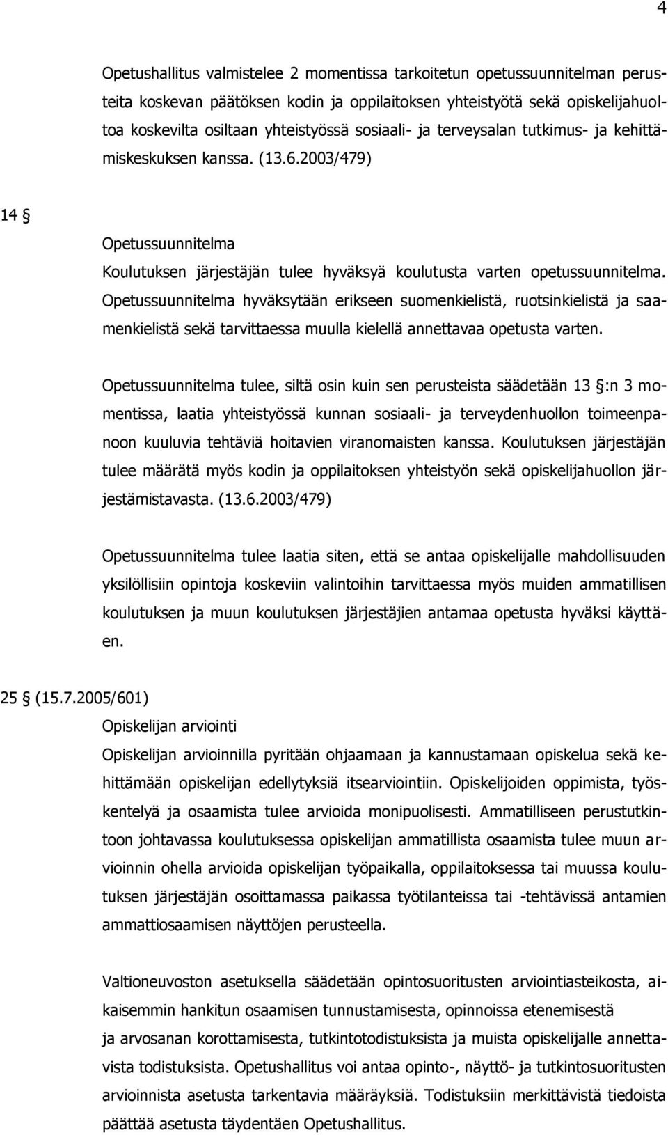 Opetussuunnitelma hyväksytään erikseen suomenkielistä, ruotsinkielistä ja saamenkielistä sekä tarvittaessa muulla kielellä annettavaa opetusta varten.